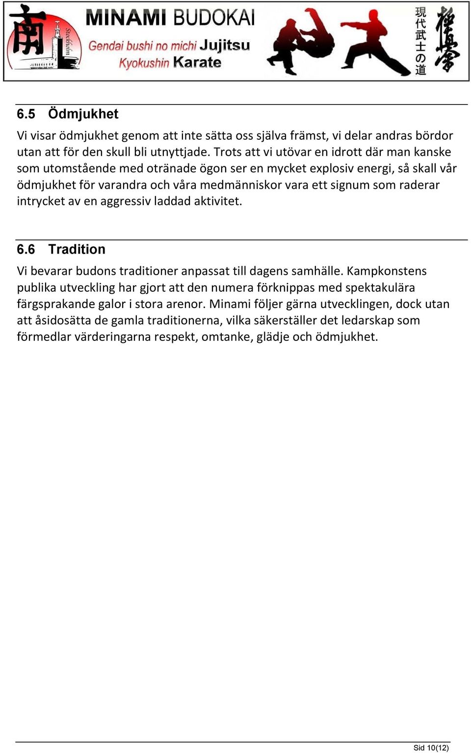 raderar intrycket av en aggressiv laddad aktivitet. 6.6 Tradition Vi bevarar budons traditioner anpassat till dagens samhälle.