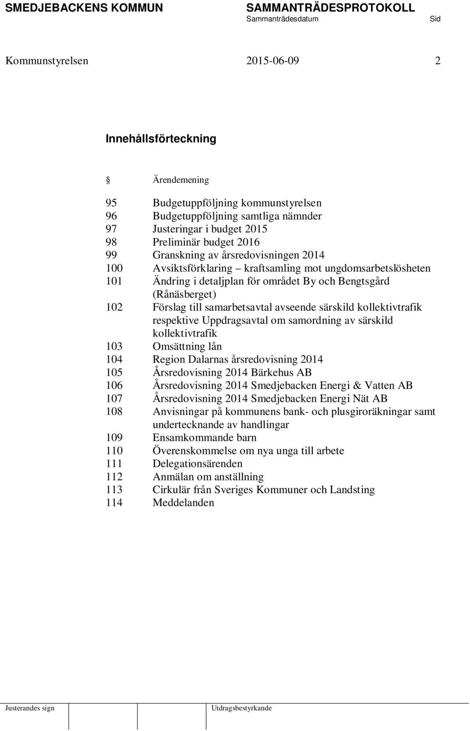 avseende särskild kollektivtrafik respektive Uppdragsavtal om samordning av särskild kollektivtrafik 103 Omsättning lån 104 Region Dalarnas årsredovisning 2014 105 Årsredovisning 2014 Bärkehus AB 106