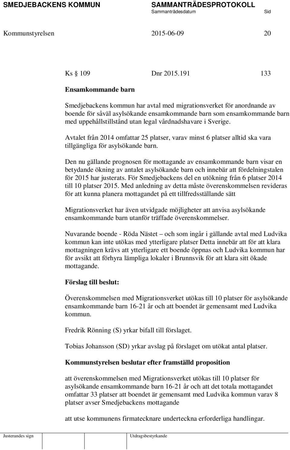 legal vårdnadshavare i Sverige. Avtalet från 2014 omfattar 25 platser, varav minst 6 platser alltid ska vara tillgängliga för asylsökande barn.