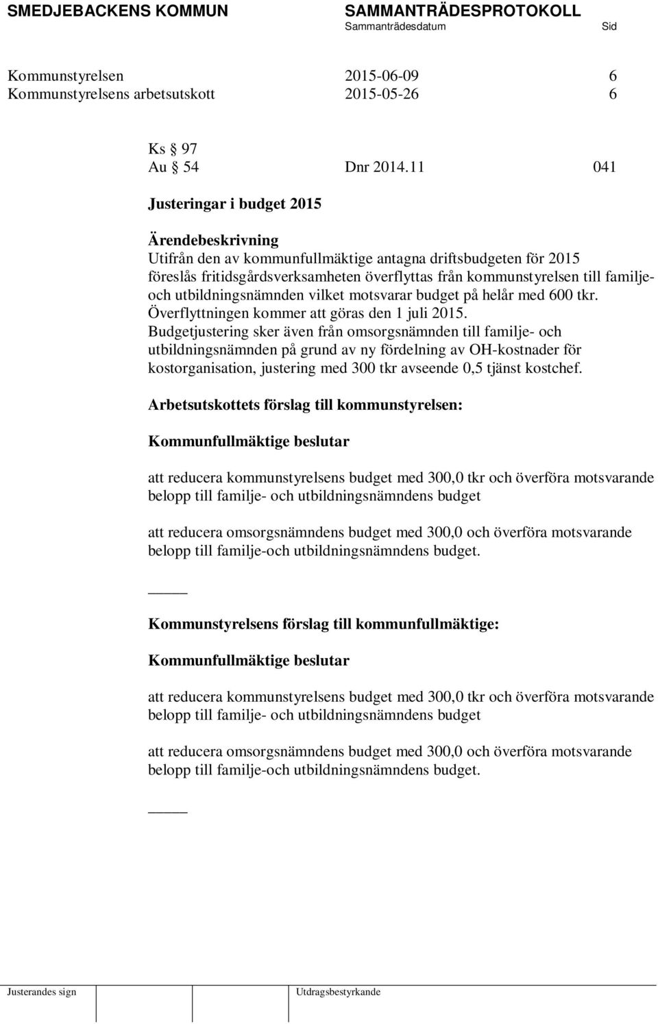 utbildningsnämnden vilket motsvarar budget på helår med 600 tkr. Överflyttningen kommer att göras den 1 juli 2015.