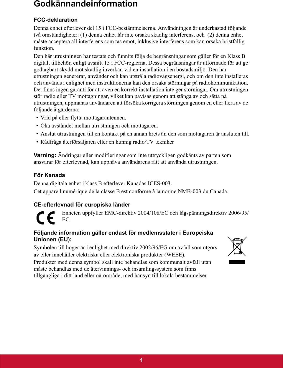 som kan orsaka bristfällig funktion. Den här utrustningen har testats och funnits följa de begränsningar som gäller för en Klass B digitalt tillbehör, enligt avsnitt 15 i FCC-reglerna.