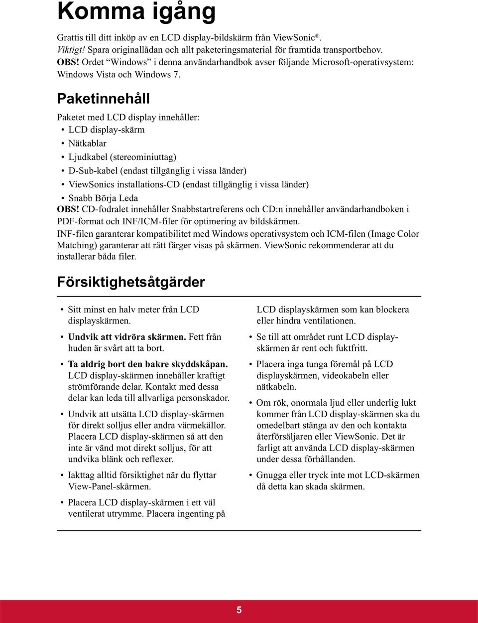 Paketinnehåll Paketet med LCD display innehåller: LCD display-skärm Nätkablar Ljudkabel (stereominiuttag) D-Sub-kabel (endast tillgänglig i vissa länder) ViewSonics installations-cd (endast