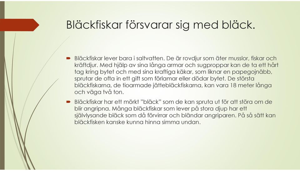 förlamar eller dödar bytet. De största bläckfiskarna, de tioarmade jättebläckfiskarna, kan vara 18 meter långa och väga två ton.