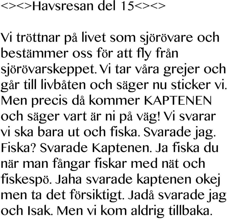 Men precis då kommer KAPTENEN och säger vart är ni på väg! Vi svarar vi ska bara ut och fiska. Svarade jag. Fiska?