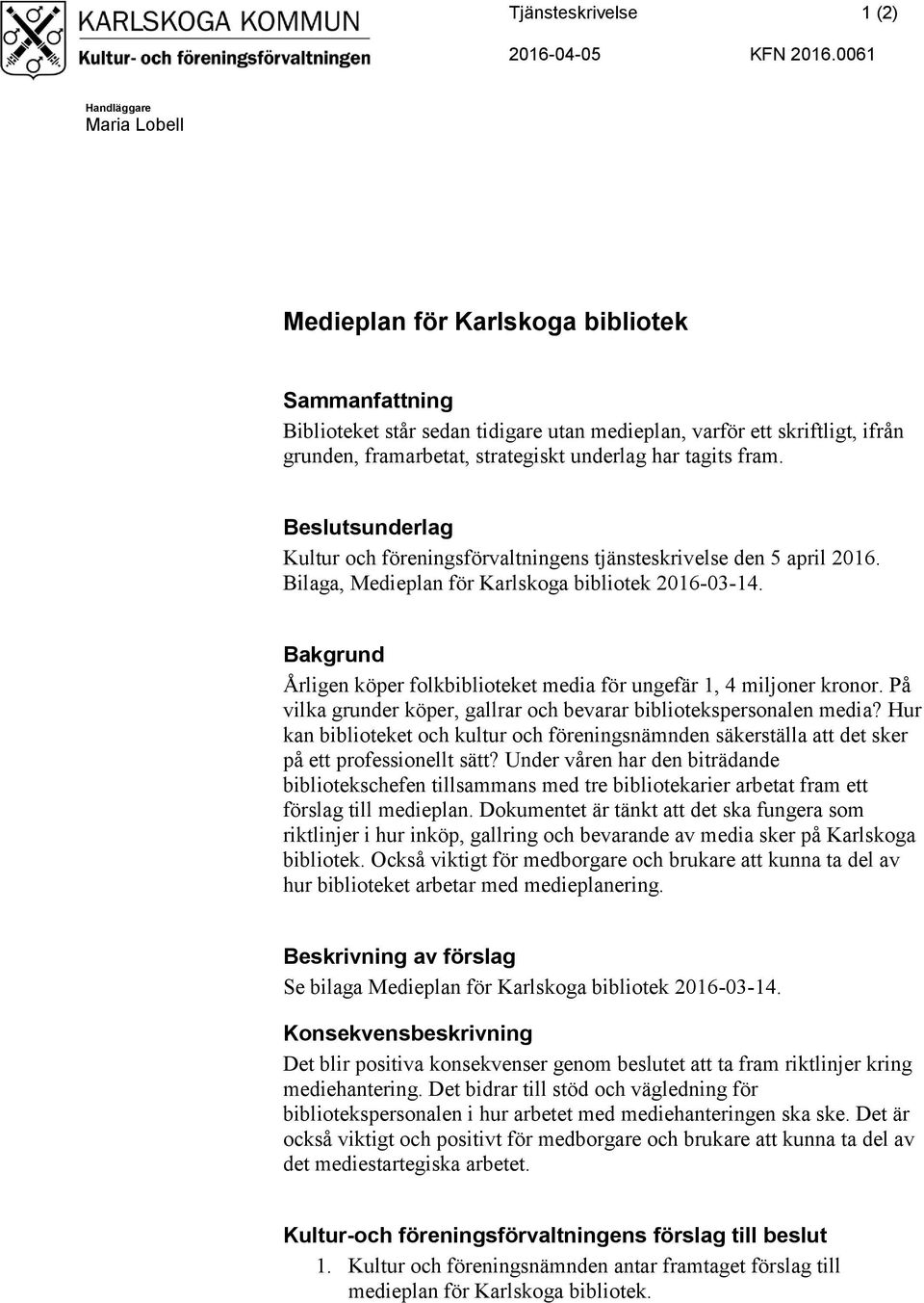 har tagits fram. Beslutsunderlag Kultur och föreningsförvaltningens tjänsteskrivelse den 5 april 2016. Bilaga, Medieplan för Karlskoga bibliotek 2016-03-14.