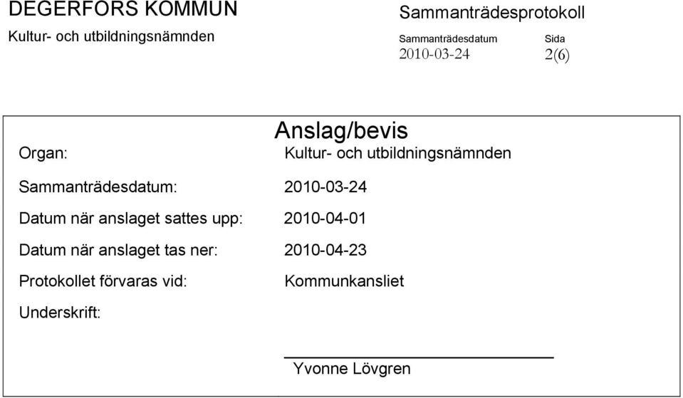 anslaget sattes upp: 2010-04-01 Datum när anslaget tas ner: