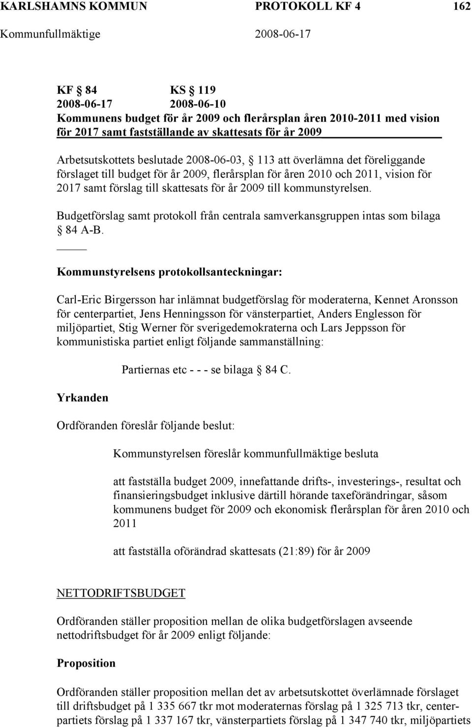 2009 till kommunstyrelsen. Budgetförslag samt protokoll från centrala samverkansgruppen intas som bilaga 84 A-B.