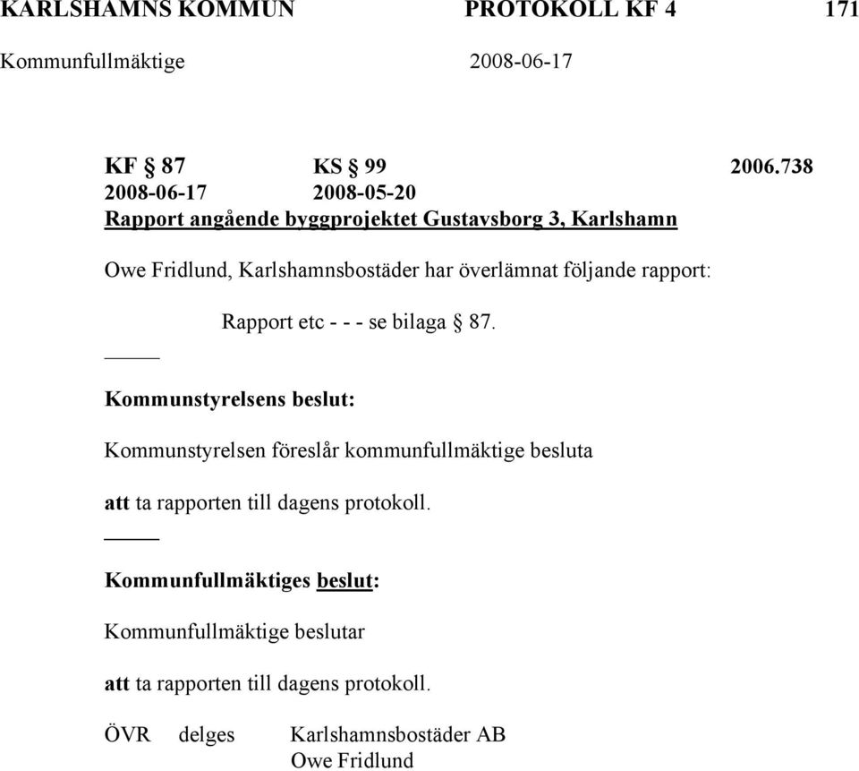 överlämnat följande rapport: Rapport etc - - - se bilaga 87.