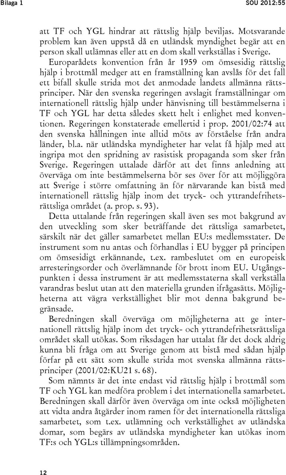 Europarådets konvention från år 1959 om ömsesidig rättslig hjälp i brottmål medger att en framställning kan avslås för det fall ett bifall skulle strida mot det anmodade landets allmänna