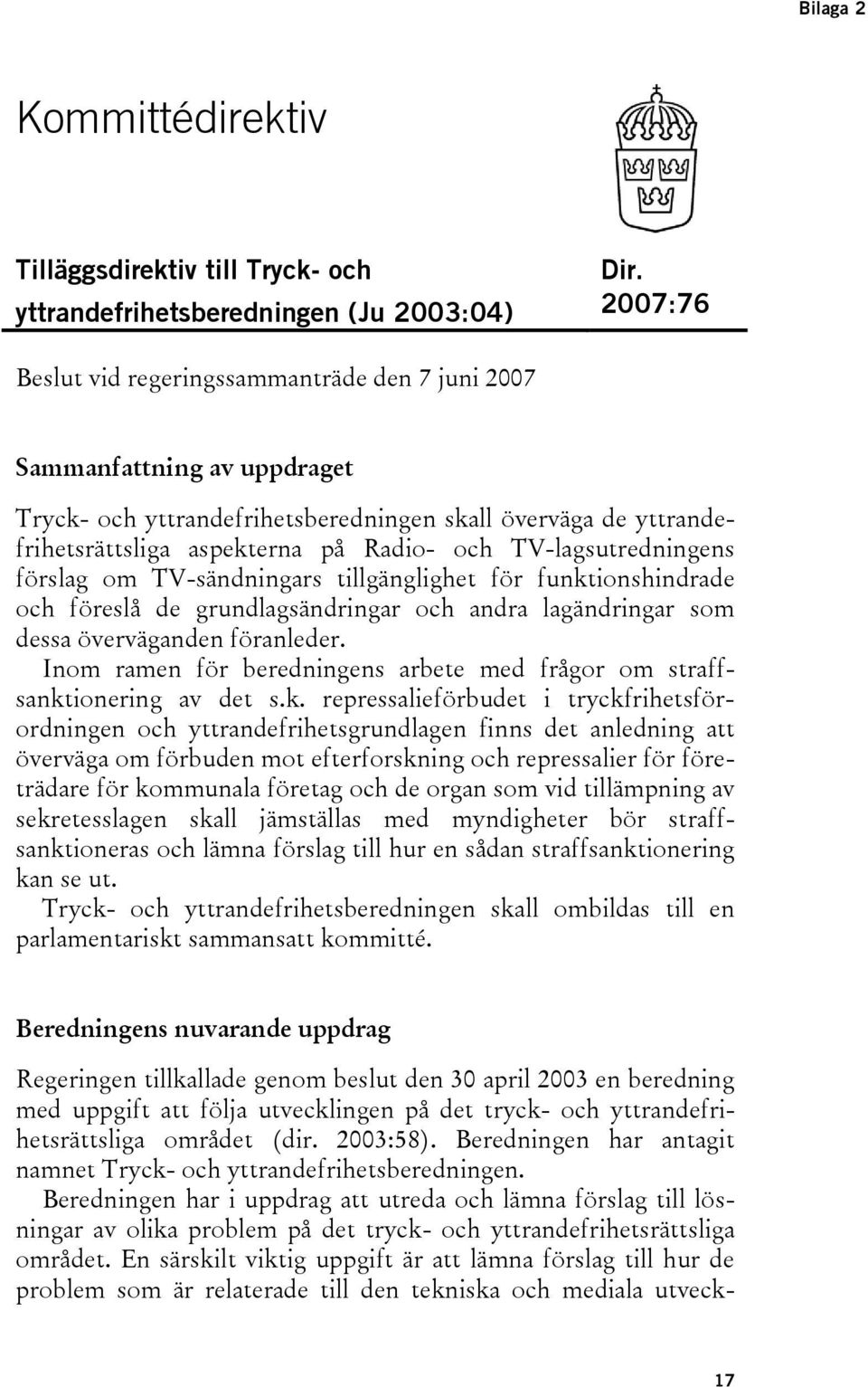 TV-lagsutredningens förslag om TV-sändningars tillgänglighet för funktionshindrade och föreslå de grundlagsändringar och andra lagändringar som dessa överväganden föranleder.