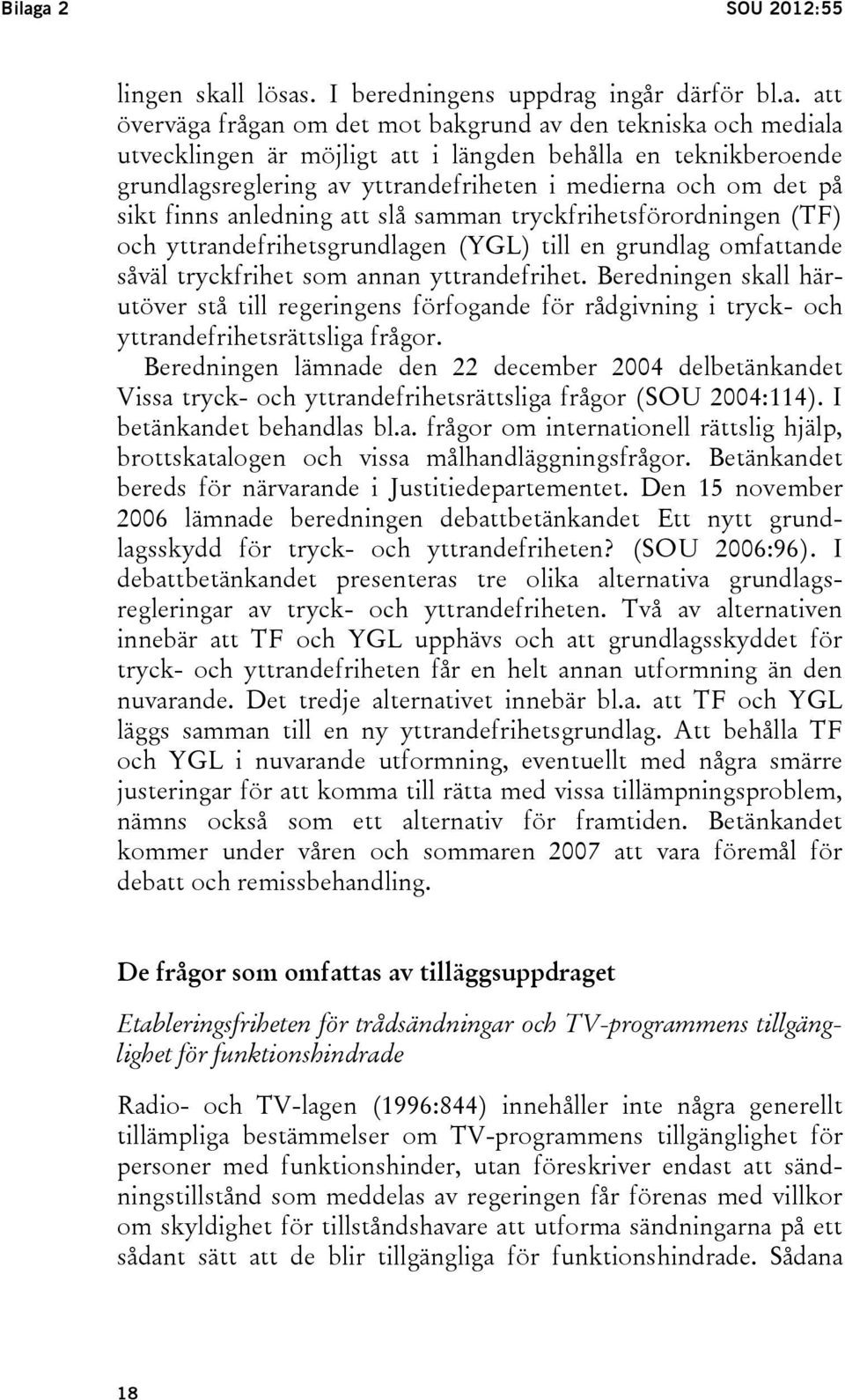 omfattande såväl tryckfrihet som annan yttrandefrihet. Beredningen skall härutöver stå till regeringens förfogande för rådgivning i tryck- och yttrandefrihetsrättsliga frågor.