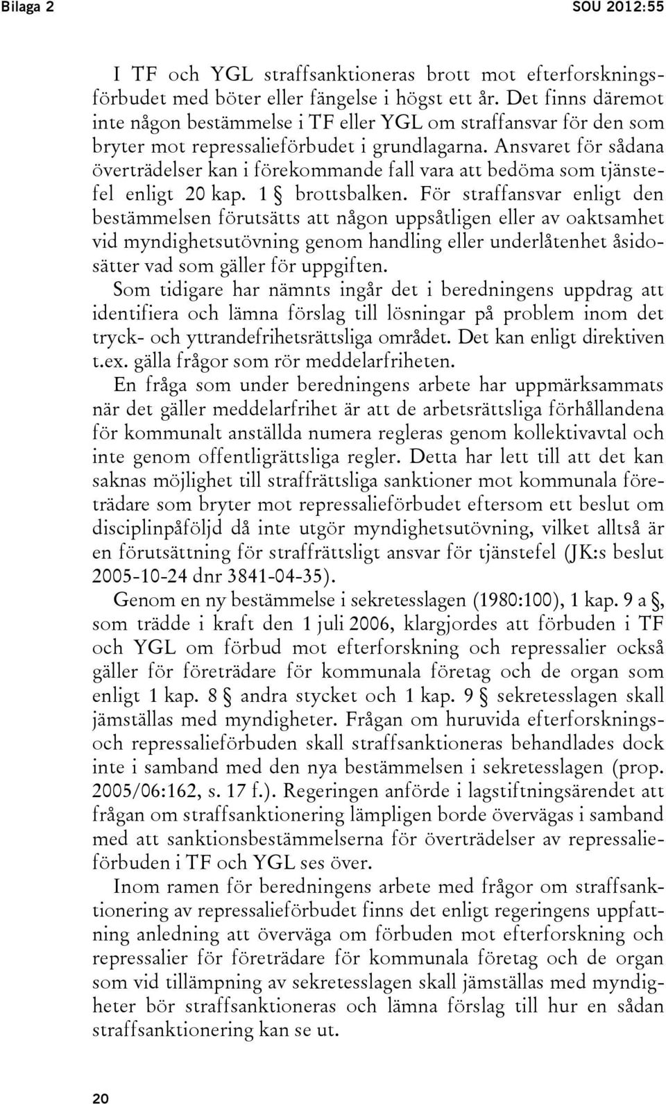 Ansvaret för sådana överträdelser kan i förekommande fall vara att bedöma som tjänstefel enligt 20 kap. 1 brottsbalken.