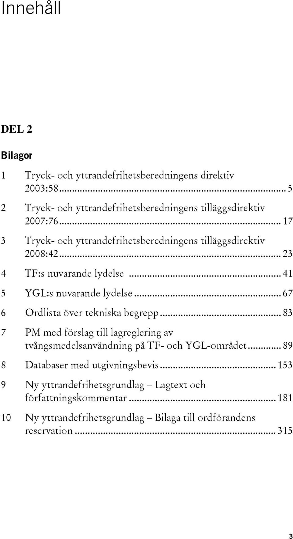 .. 67 6 Ordlista över tekniska begrepp... 83 7 PM med förslag till lagreglering av tvångsmedelsanvändning på TF- och YGL-området.