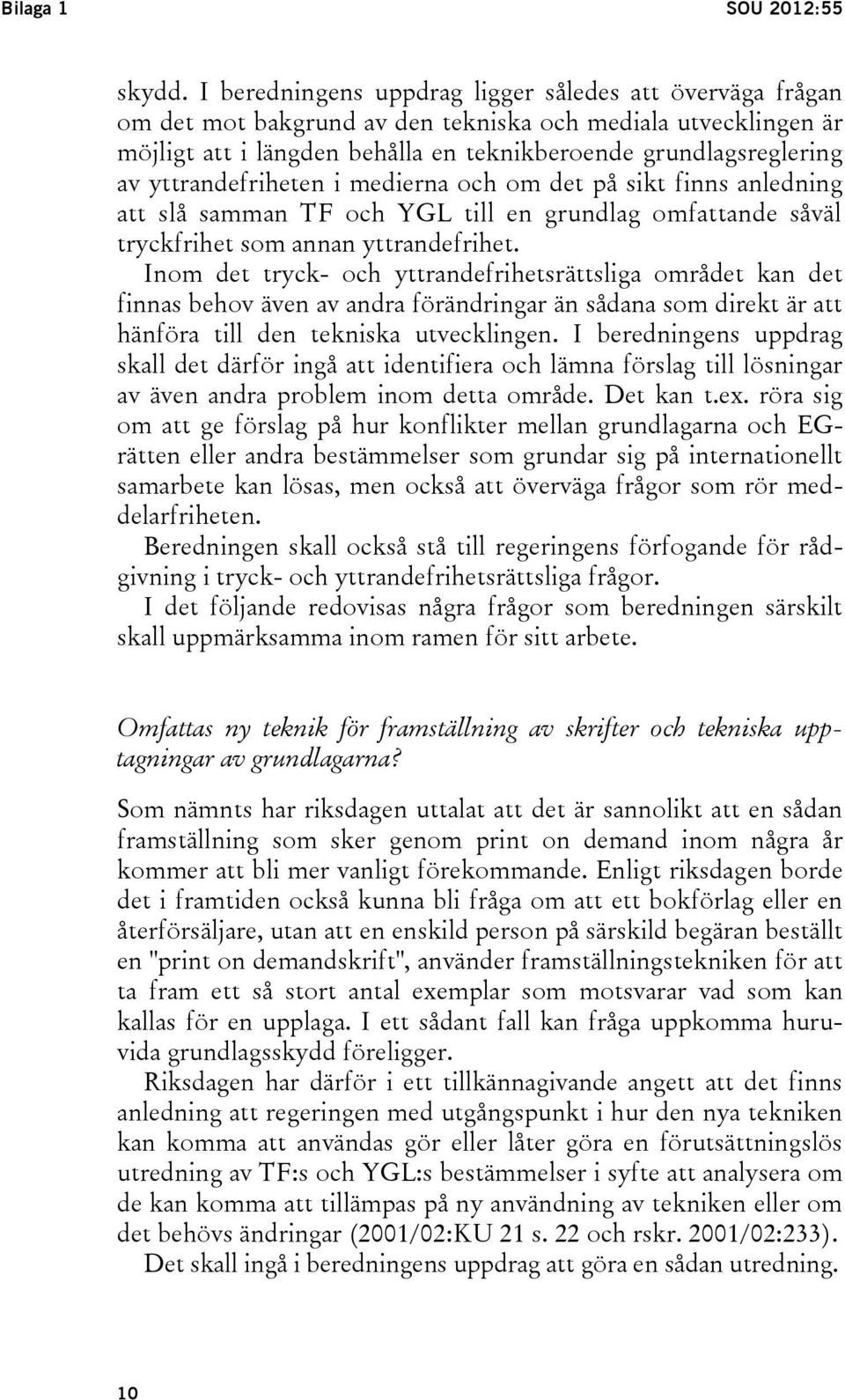 yttrandefriheten i medierna och om det på sikt finns anledning att slå samman TF och YGL till en grundlag omfattande såväl tryckfrihet som annan yttrandefrihet.