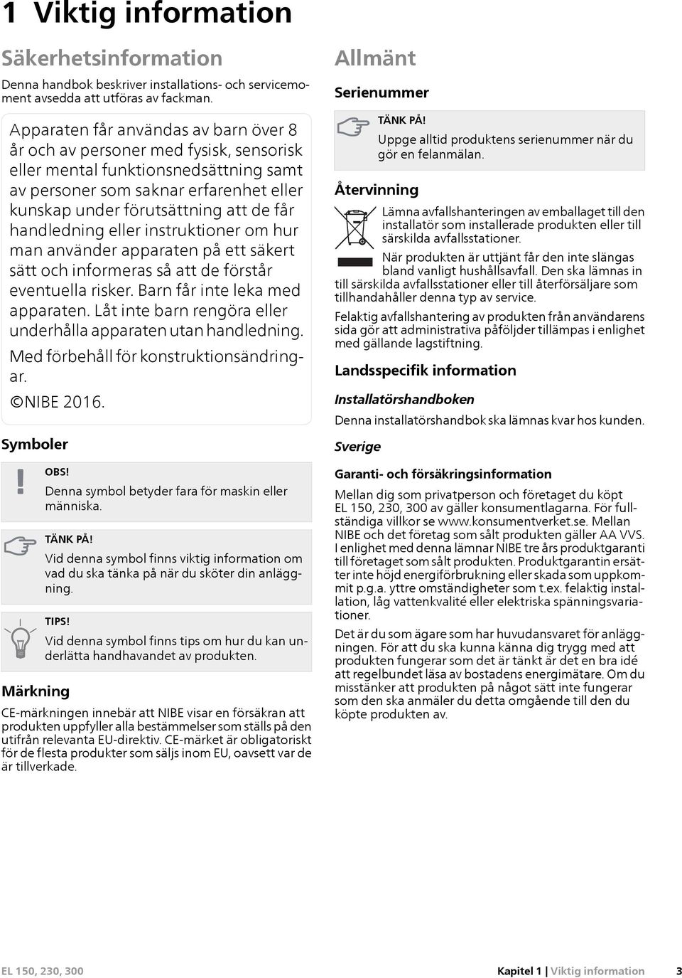 handledning eller instruktioner om hur man använder apparaten på ett säkert sätt och informeras så att de förstår eventuella risker. Barn får inte leka med apparaten.