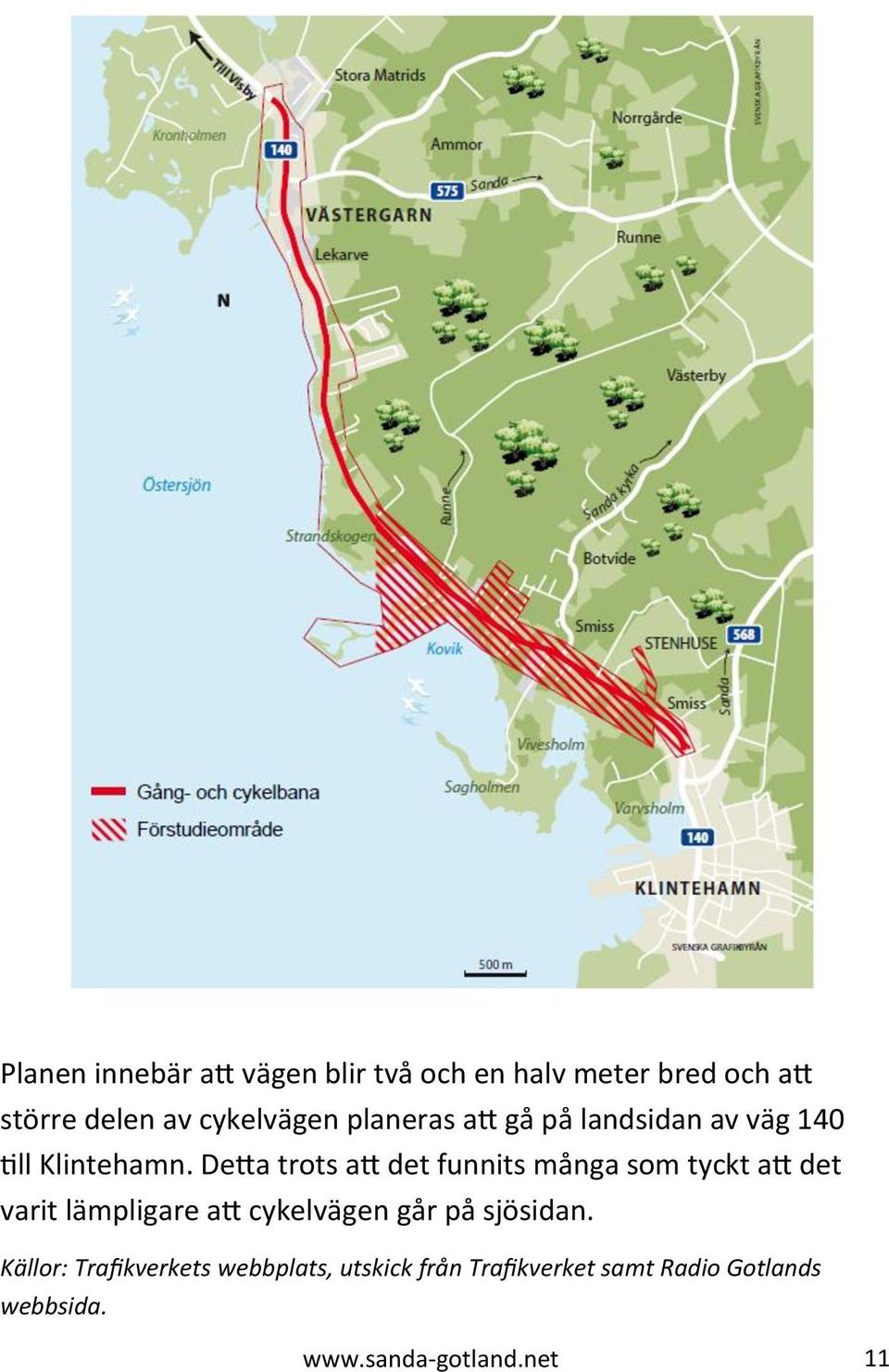 Detta trots att det funnits många som tyckt att det varit lämpligare att cykelvägen