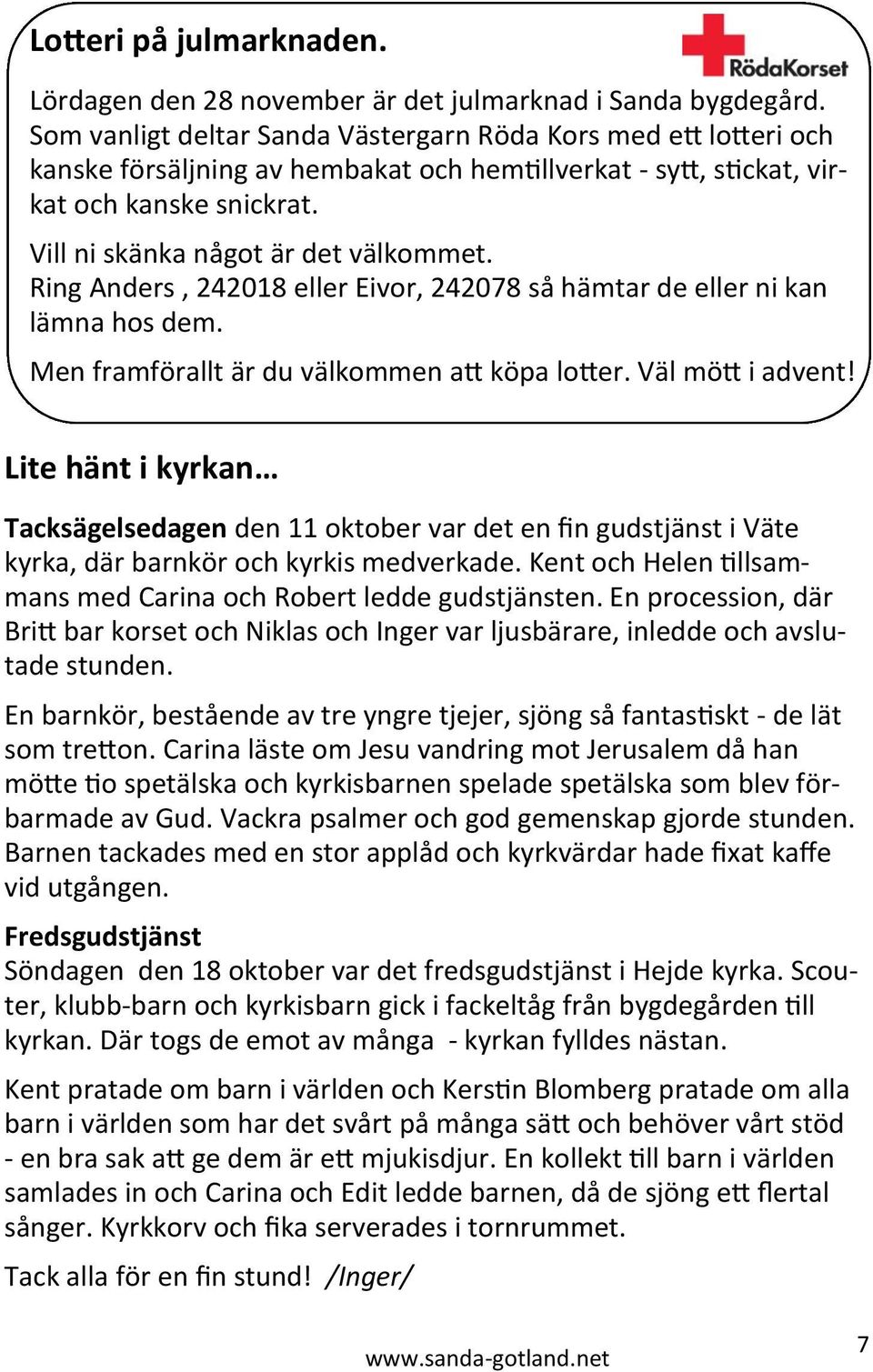 Ring Anders, 242018 eller Eivor, 242078 så hämtar de eller ni kan lämna hos dem. Men framförallt är du välkommen att köpa lotter. Väl mött i advent!