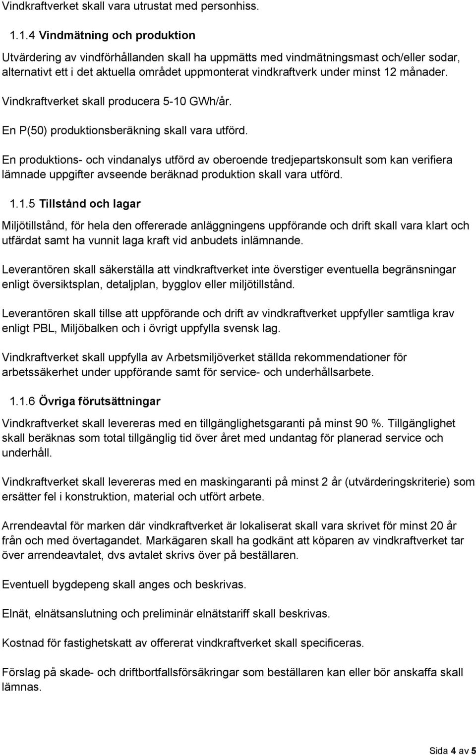 månader. Vindkraftverket skall producera 5-10 GWh/år. En P(50) produktionsberäkning skall vara utförd.