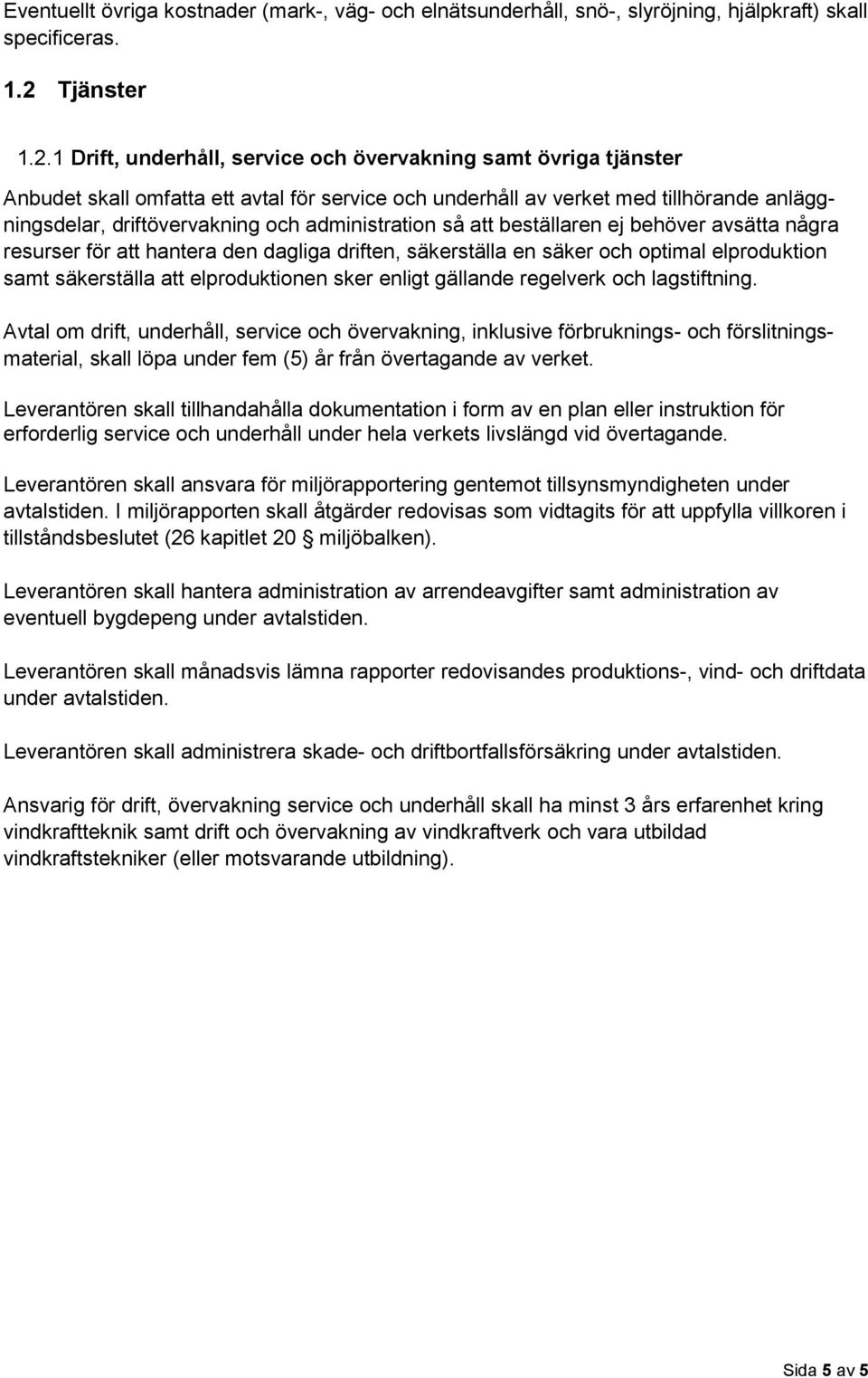 1 Drift, underhåll, service och övervakning samt övriga tjänster Anbudet skall omfatta ett avtal för service och underhåll av verket med tillhörande anläggningsdelar, driftövervakning och