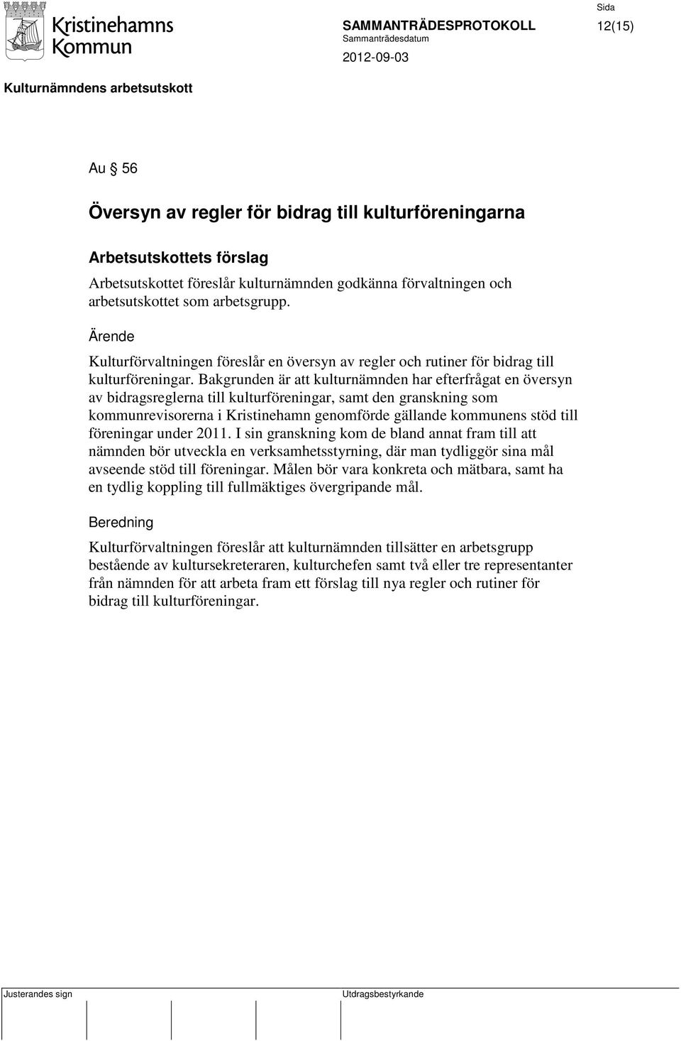 Bakgrunden är att kulturnämnden har efterfrågat en översyn av bidragsreglerna till kulturföreningar, samt den granskning som kommunrevisorerna i Kristinehamn genomförde gällande kommunens stöd till