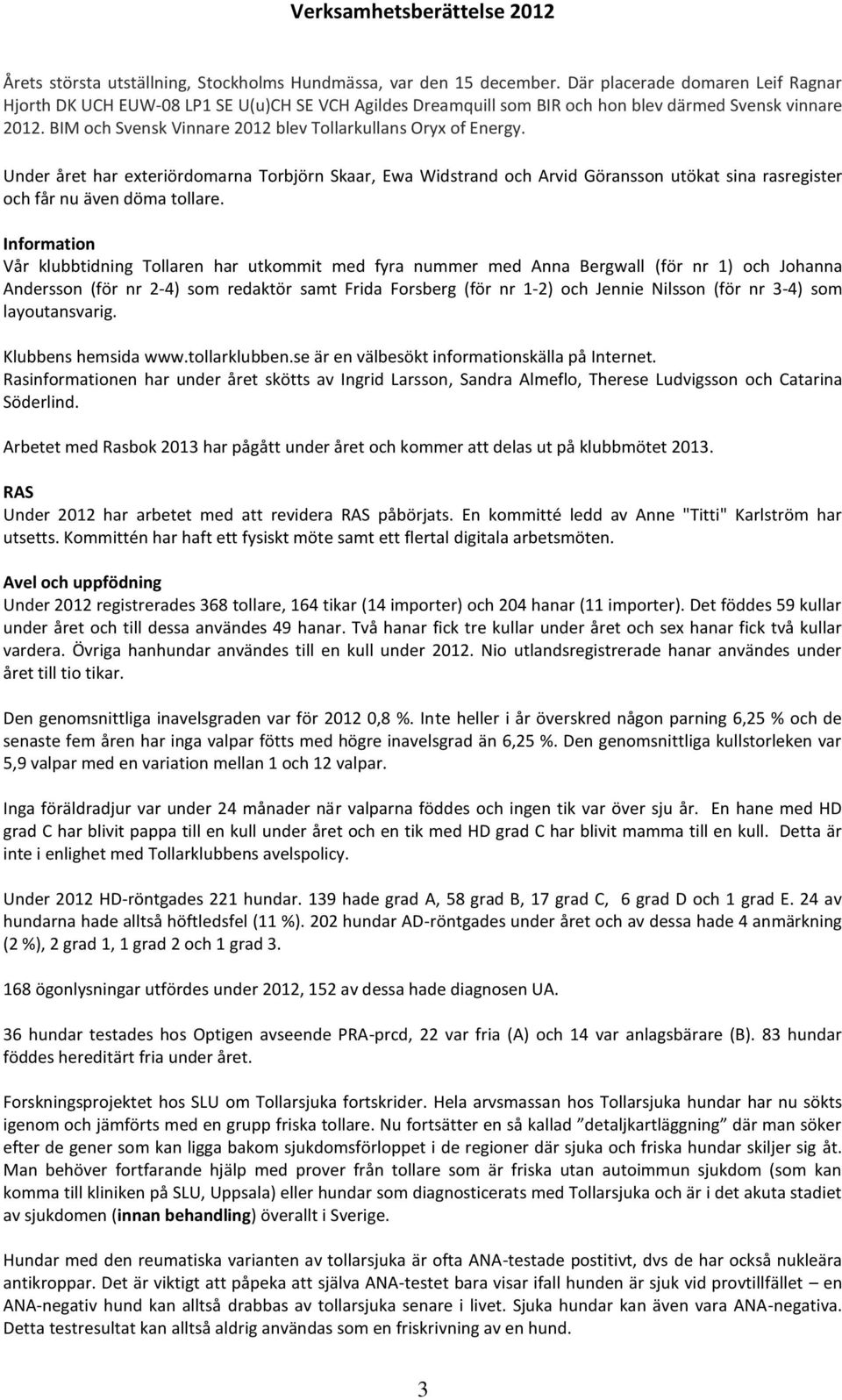 BIM och Svensk Vinnare 2012 blev Tollarkullans Oryx of Energy. Under året har exteriördomarna Torbjörn Skaar, Ewa Widstrand och Arvid Göransson utökat sina rasregister och får nu även döma tollare.