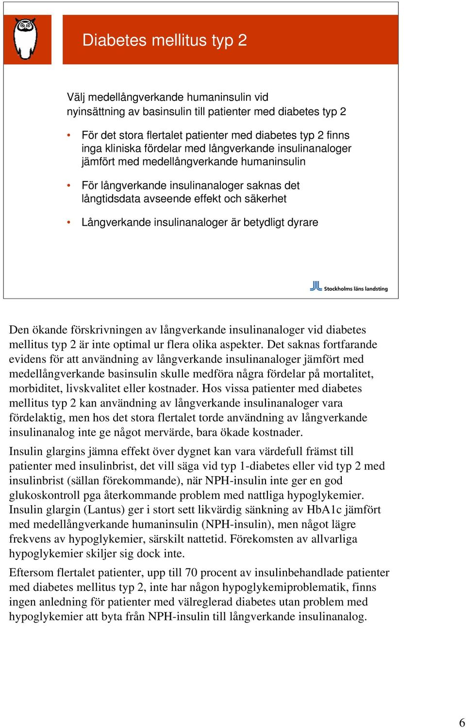 är betydligt dyrare Den ökande förskrivningen av långverkande insulinanaloger vid diabetes mellitus typ 2 är inte optimal ur flera olika aspekter.