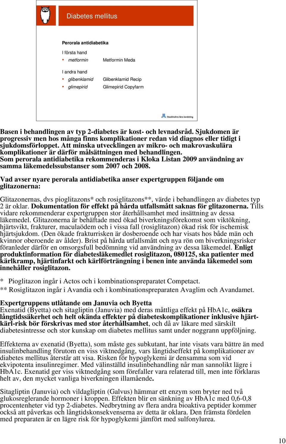 Att minska utvecklingen av mikro- och makrovaskulära komplikationer är därför målsättningen med behandlingen.