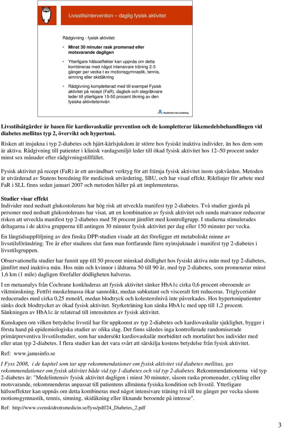 stegräknare leder till ytterligare 15-50 procent ökning av den fysiska aktivitetsnivån Livsstilsåtgärder är basen för kardiovaskulär prevention och de kompletterar läkemedelsbehandlingen vid diabetes