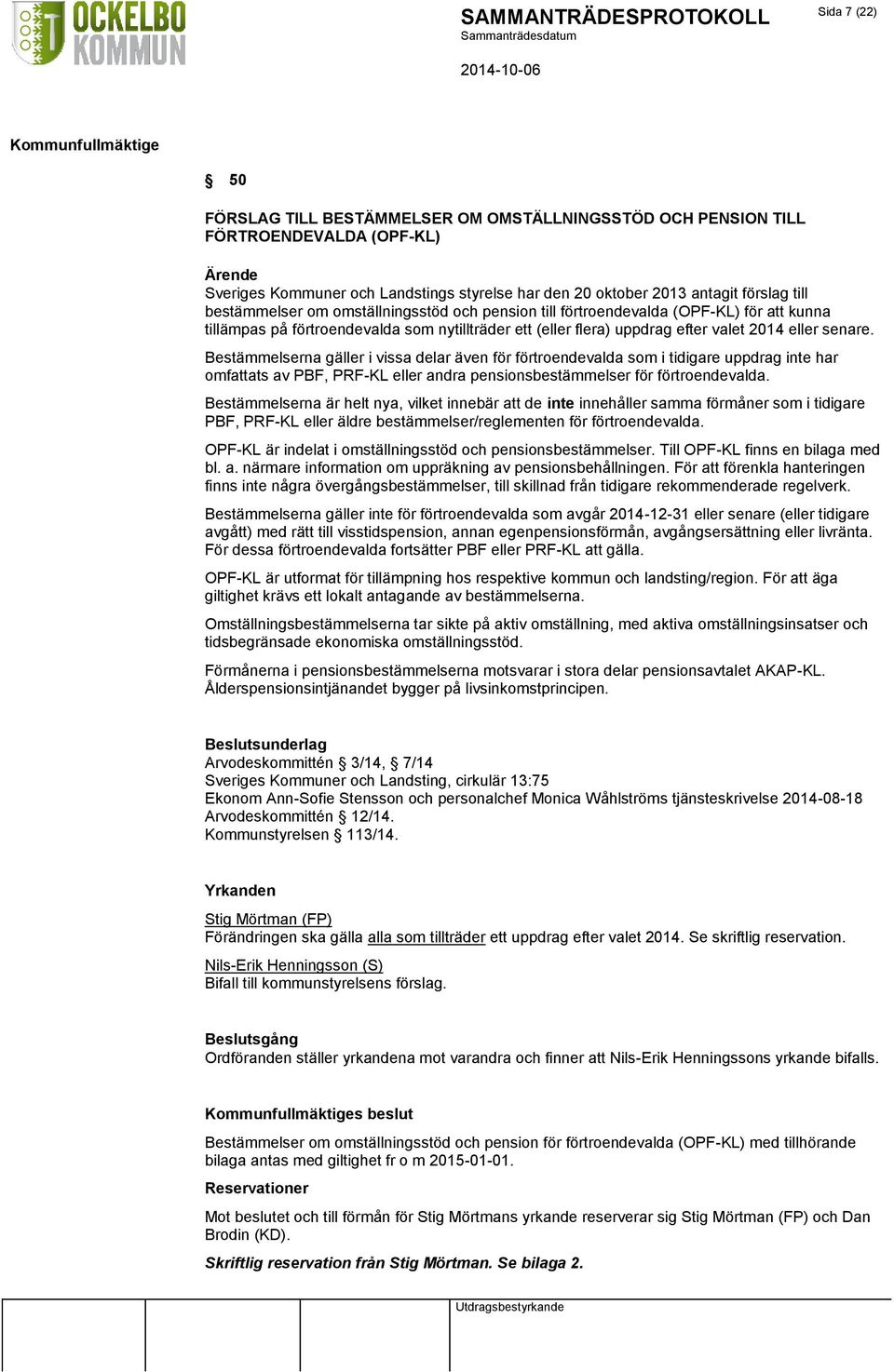 Bestämmelserna gäller i vissa delar även för förtroendevalda som i tidigare uppdrag inte har omfattats av PBF, PRF-KL eller andra pensionsbestämmelser för förtroendevalda.