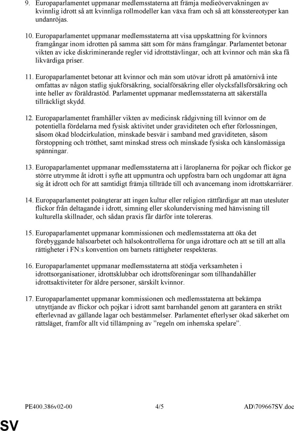 Parlamentet betonar vikten av icke diskriminerande regler vid idrottstävlingar, och att kvinnor och män ska få likvärdiga priser. 11.