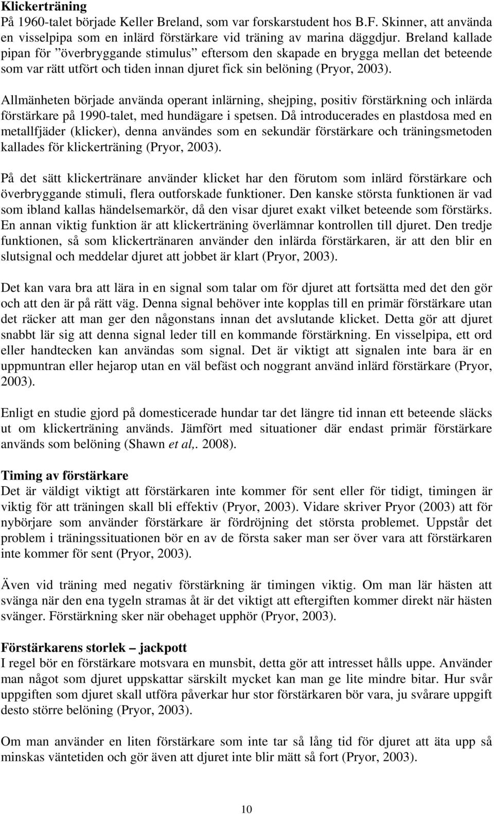 Allmänheten började använda operant inlärning, shejping, positiv förstärkning och inlärda förstärkare på 1990-talet, med hundägare i spetsen.