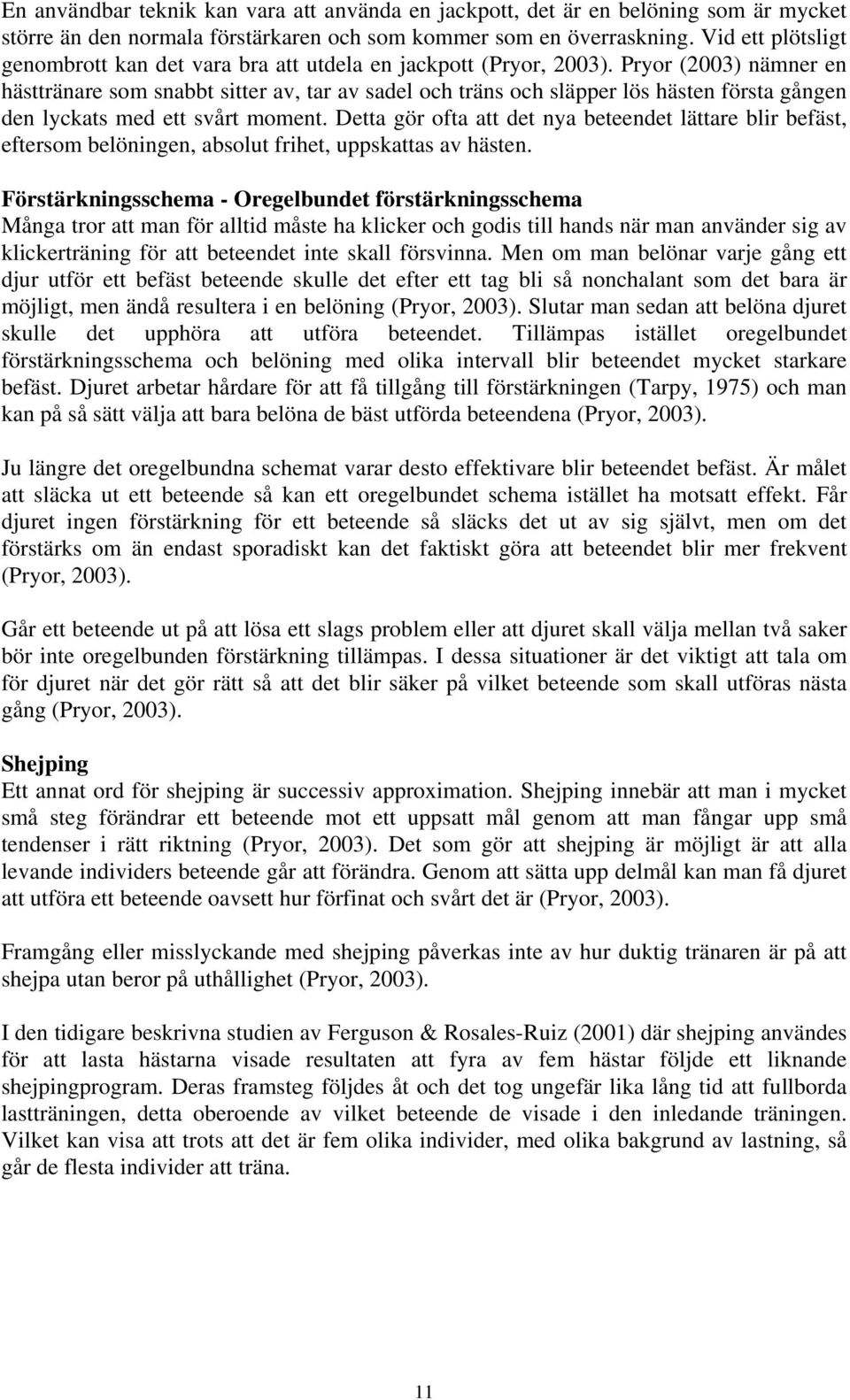 Pryor (2003) nämner en hästtränare som snabbt sitter av, tar av sadel och träns och släpper lös hästen första gången den lyckats med ett svårt moment.
