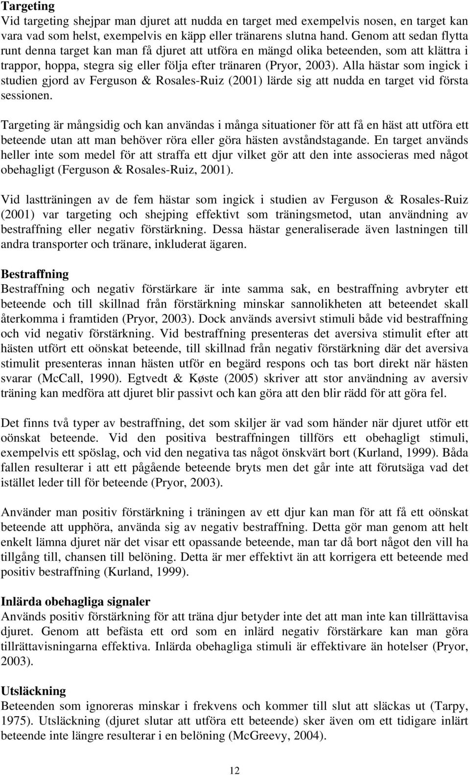 Alla hästar som ingick i studien gjord av Ferguson & Rosales-Ruiz (2001) lärde sig att nudda en target vid första sessionen.