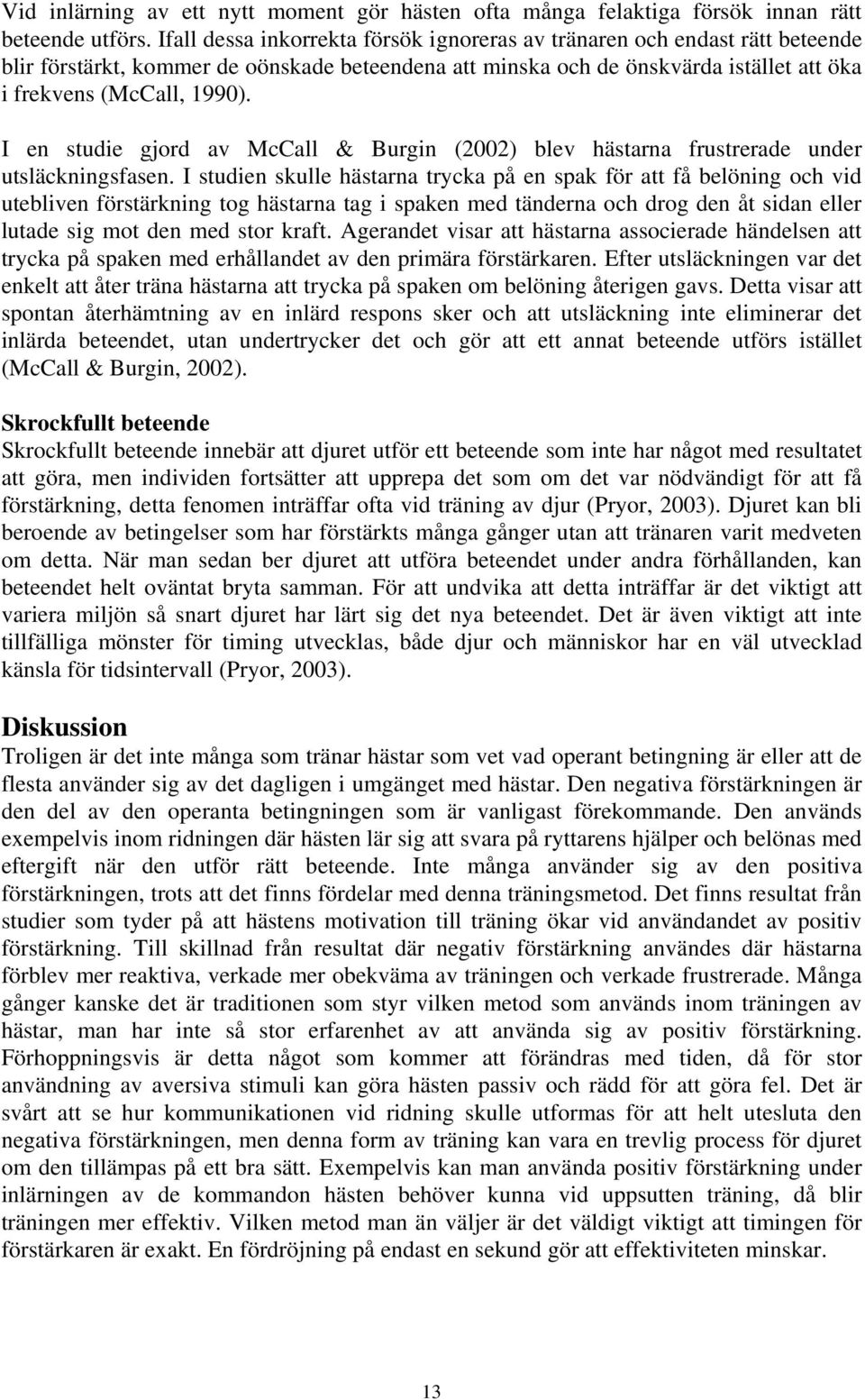 I en studie gjord av McCall & Burgin (2002) blev hästarna frustrerade under utsläckningsfasen.