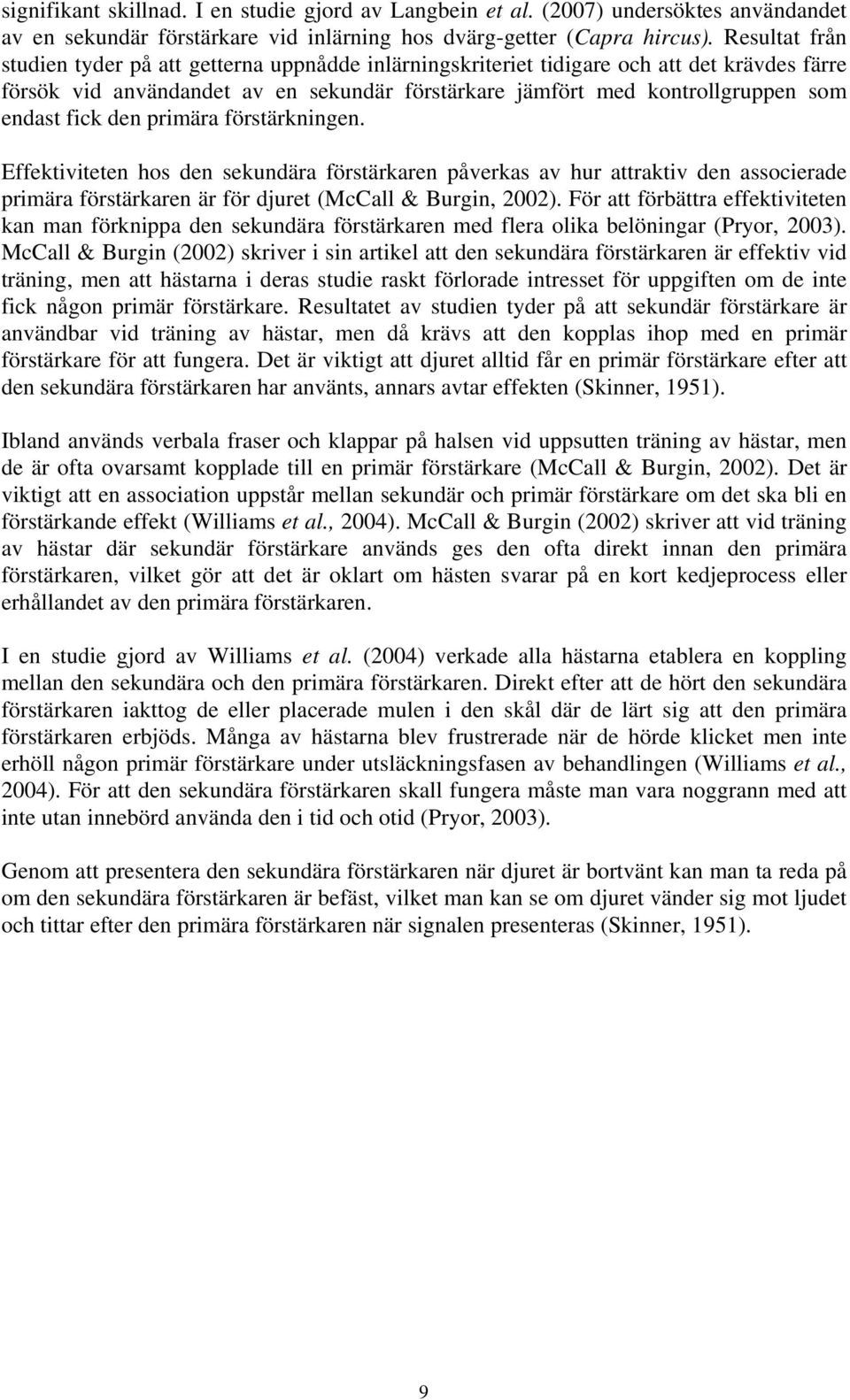 fick den primära förstärkningen. Effektiviteten hos den sekundära förstärkaren påverkas av hur attraktiv den associerade primära förstärkaren är för djuret (McCall & Burgin, 2002).