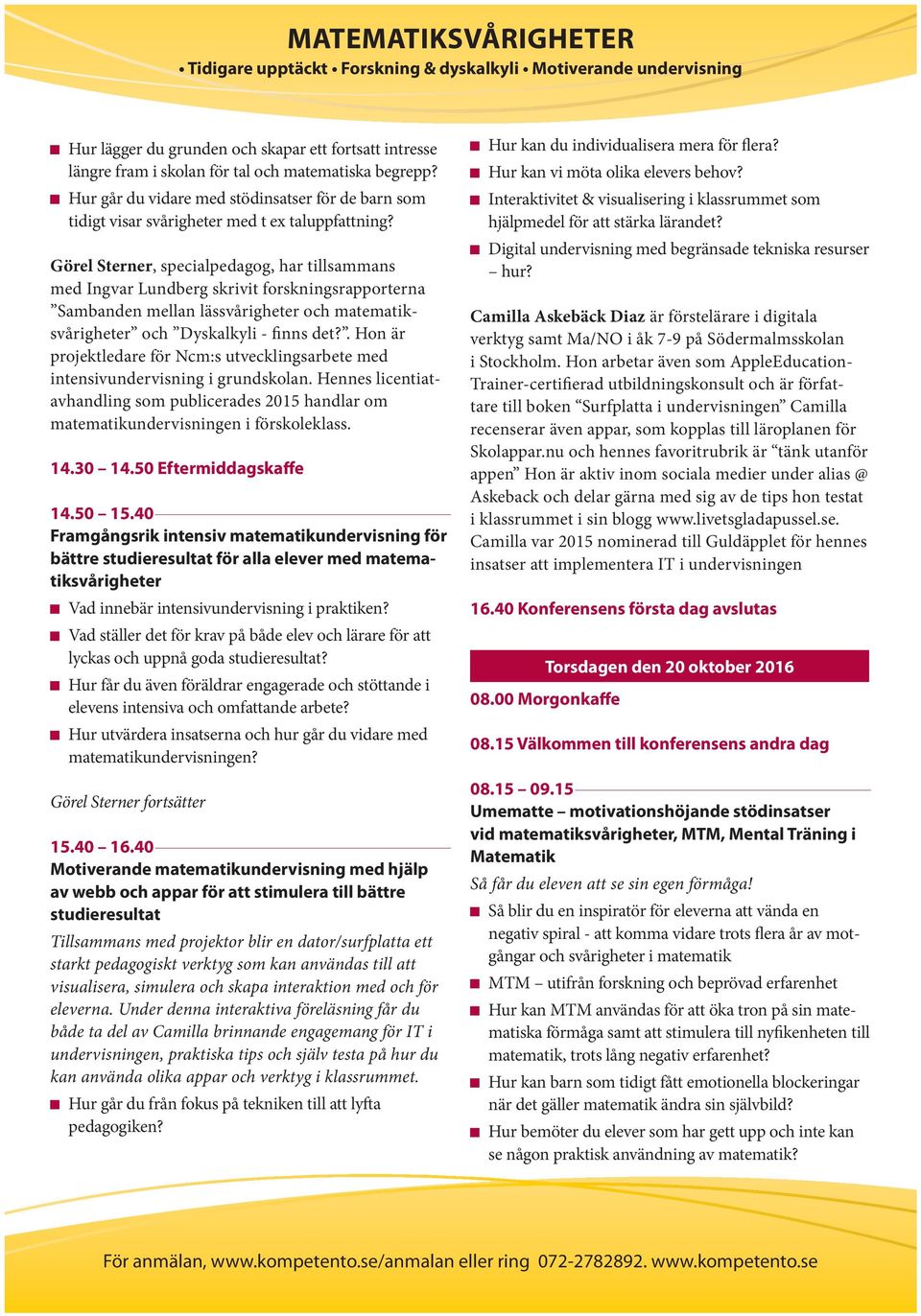 Görel Sterner, specialpedagog, har tillsammans med Ingvar Lundberg skrivit forskningsrapporterna Sambanden mellan lässvårigheter och matematiksvårigheter och Dyskalkyli - finns det?