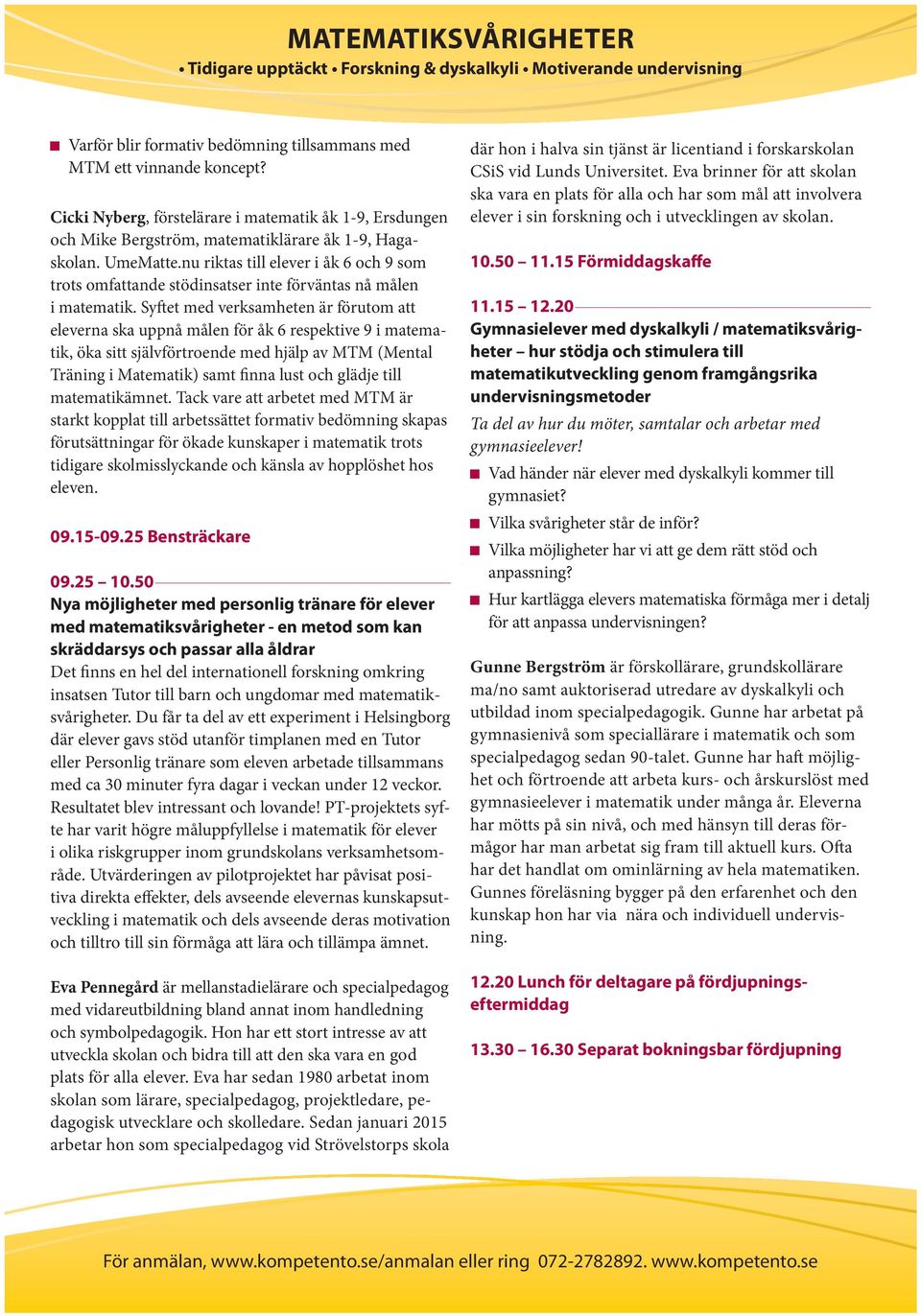 Syftet med verksamheten är förutom att eleverna ska uppnå målen för åk 6 respektive 9 i matematik, öka sitt självförtroende med hjälp av MTM (Mental Träning i Matematik) samt finna lust och glädje