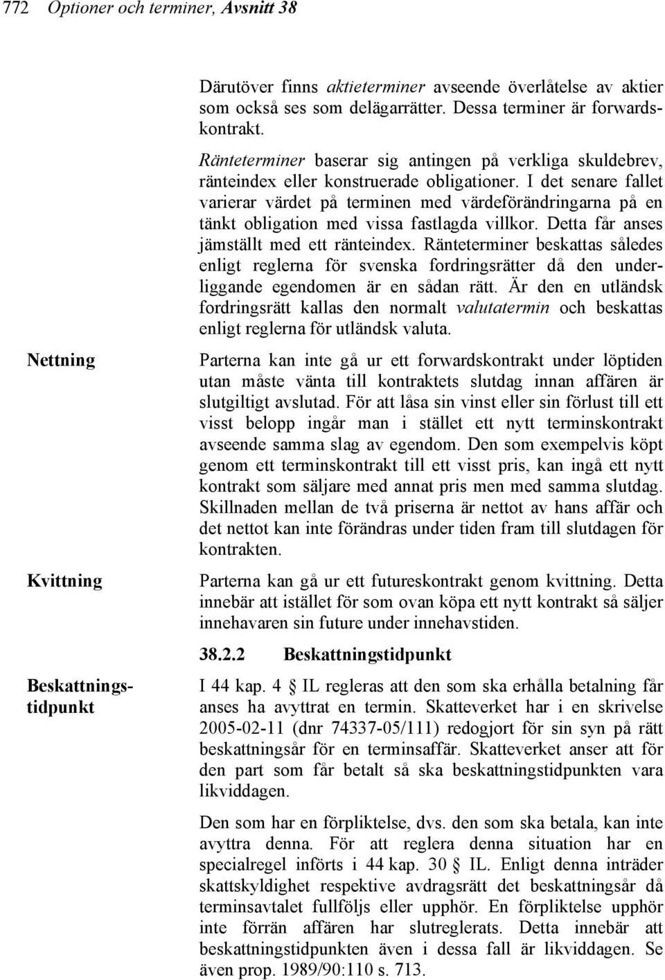 I det senare fallet varierar värdet på terminen med värdeförändringarna på en tänkt obligation med vissa fastlagda villkor. Detta får anses jämställt med ett ränteindex.