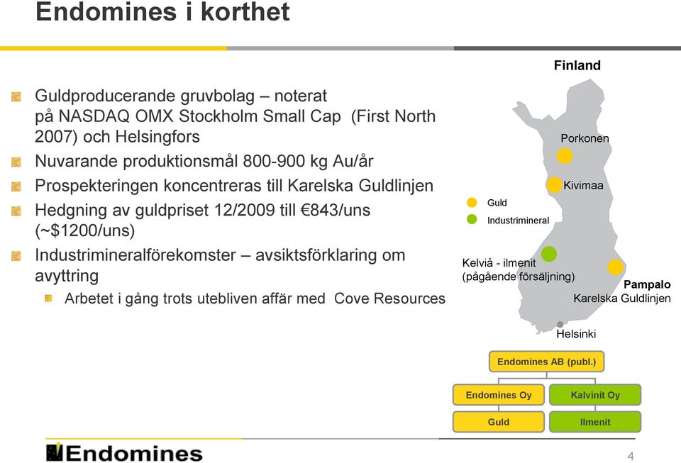 Industrimineralförekomster avsiktsförklaring om avyttring Arbetet i gång trots utebliven affär med Cove Resources Guld Industrimineral Porkonen