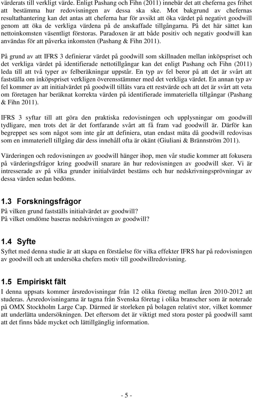 På det här sättet kan nettoinkomsten väsentligt förstoras. Paradoxen är att både positiv och negativ goodwill kan användas för att påverka inkomsten (Pashang & Fihn 2011).