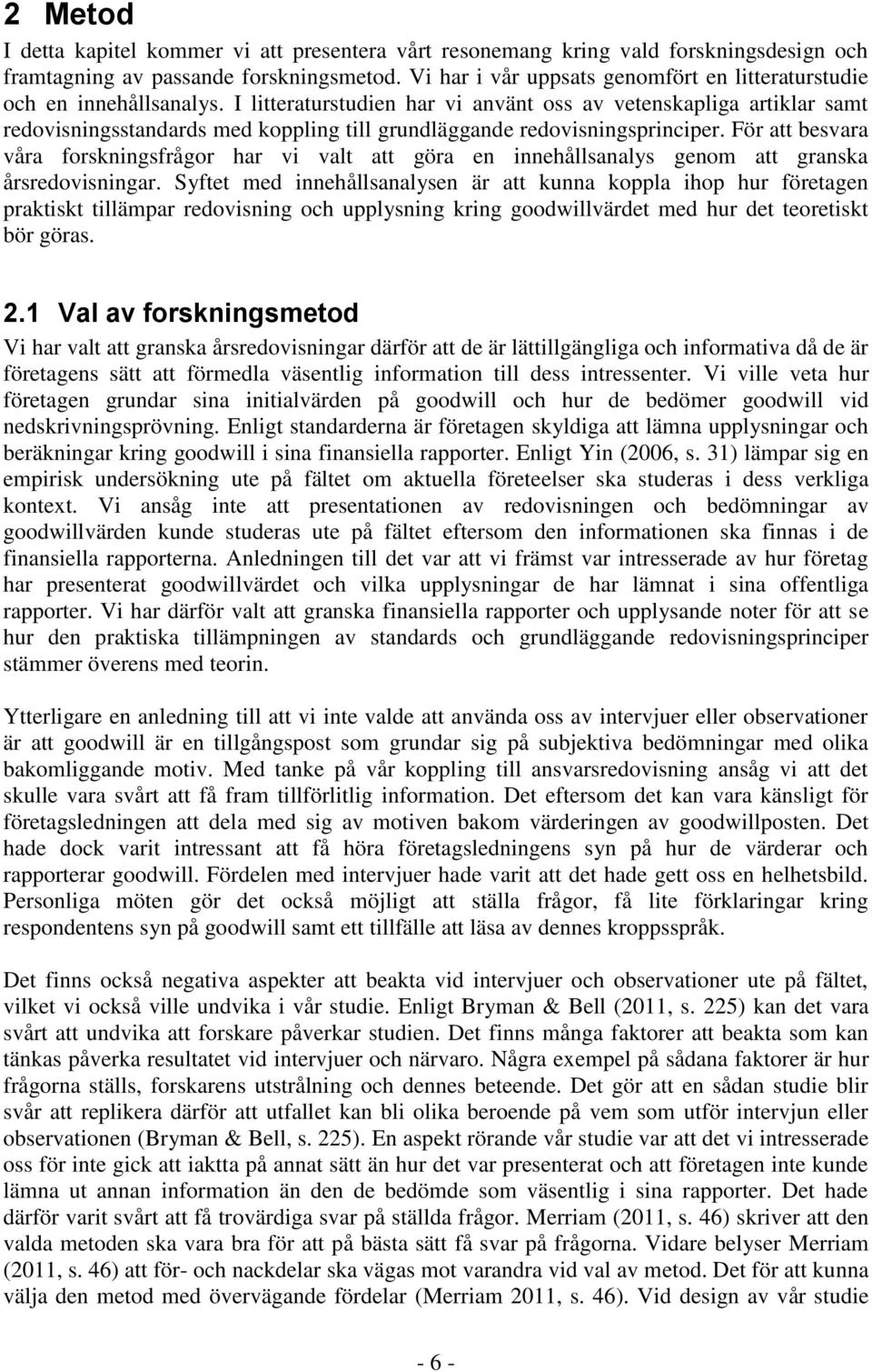 I litteraturstudien har vi använt oss av vetenskapliga artiklar samt redovisningsstandards med koppling till grundläggande redovisningsprinciper.