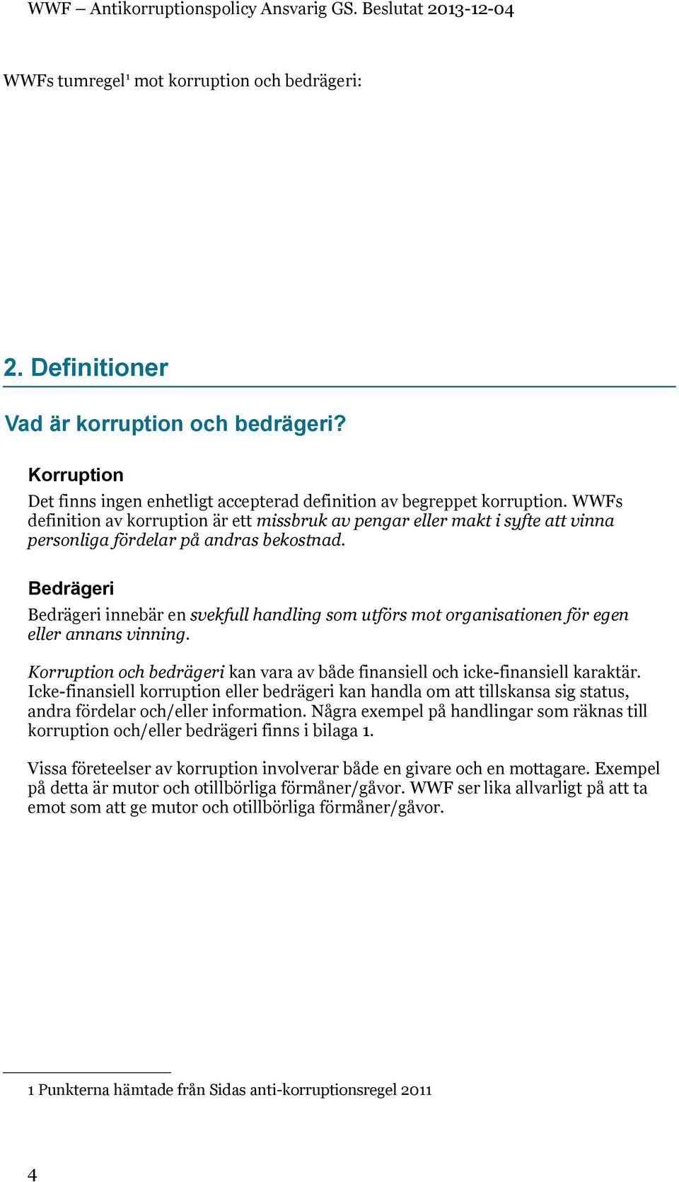 Bedrägeri Bedrägeri innebär en svekfull handling som utförs mot organisationen för egen eller annans vinning. Korruption och bedrägeri kan vara av både finansiell och icke-finansiell karaktär.