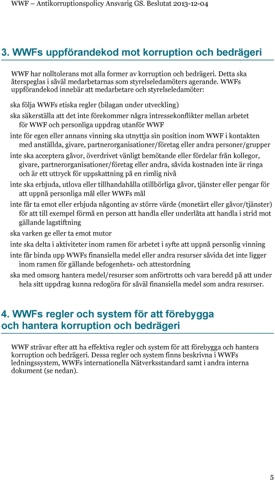 arbetet för WWF och personliga uppdrag utanför WWF inte för egen eller annans vinning ska utnyttja sin position inom WWF i kontakten med anställda, givare, partnerorganisationer/företag eller andra