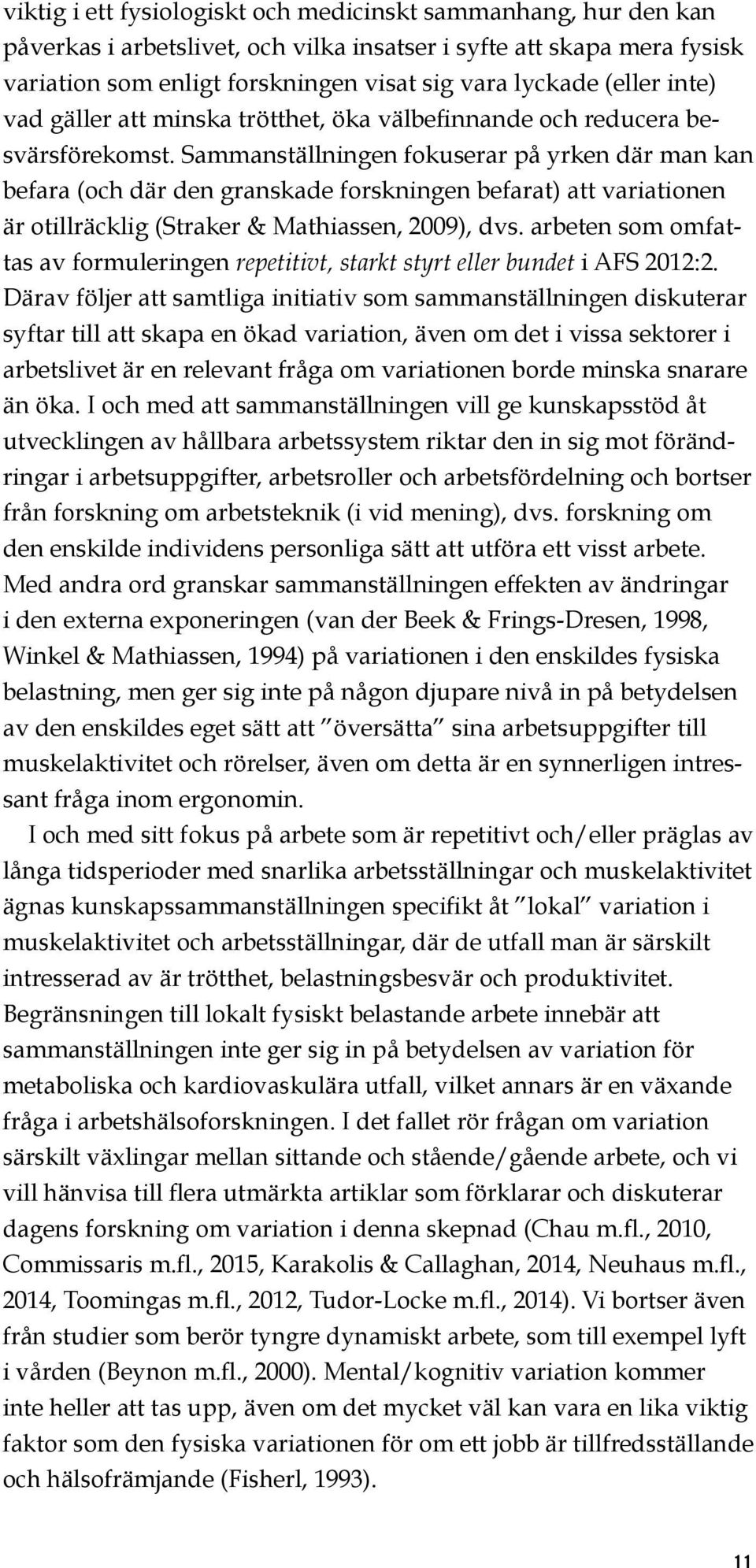 Sammanställningen fokuserar på yrken där man kan befara (och där den granskade forskningen befarat) att variationen är otillräcklig (Straker & Mathiassen, 2009), dvs.