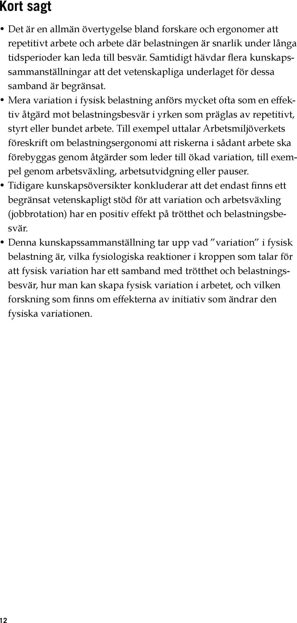 Mera variation i fysisk belastning anförs mycket ofta som en effektiv åtgärd mot belastningsbesvär i yrken som präglas av repetitivt, styrt eller bundet arbete.