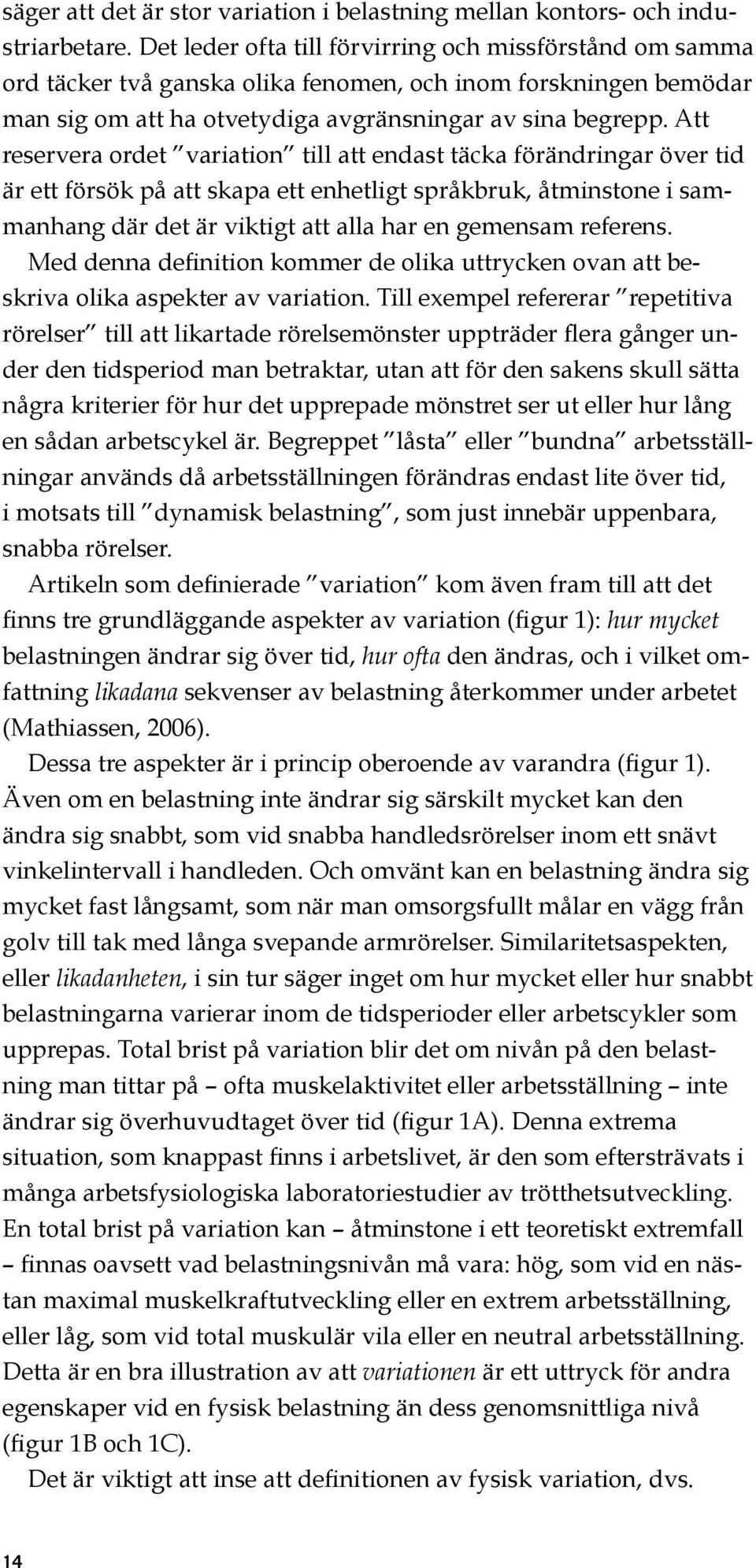 Att reservera ordet variation till att endast täcka förändringar över tid är ett försök på att skapa ett enhetligt språkbruk, åtminstone i sammanhang där det är viktigt att alla har en gemensam