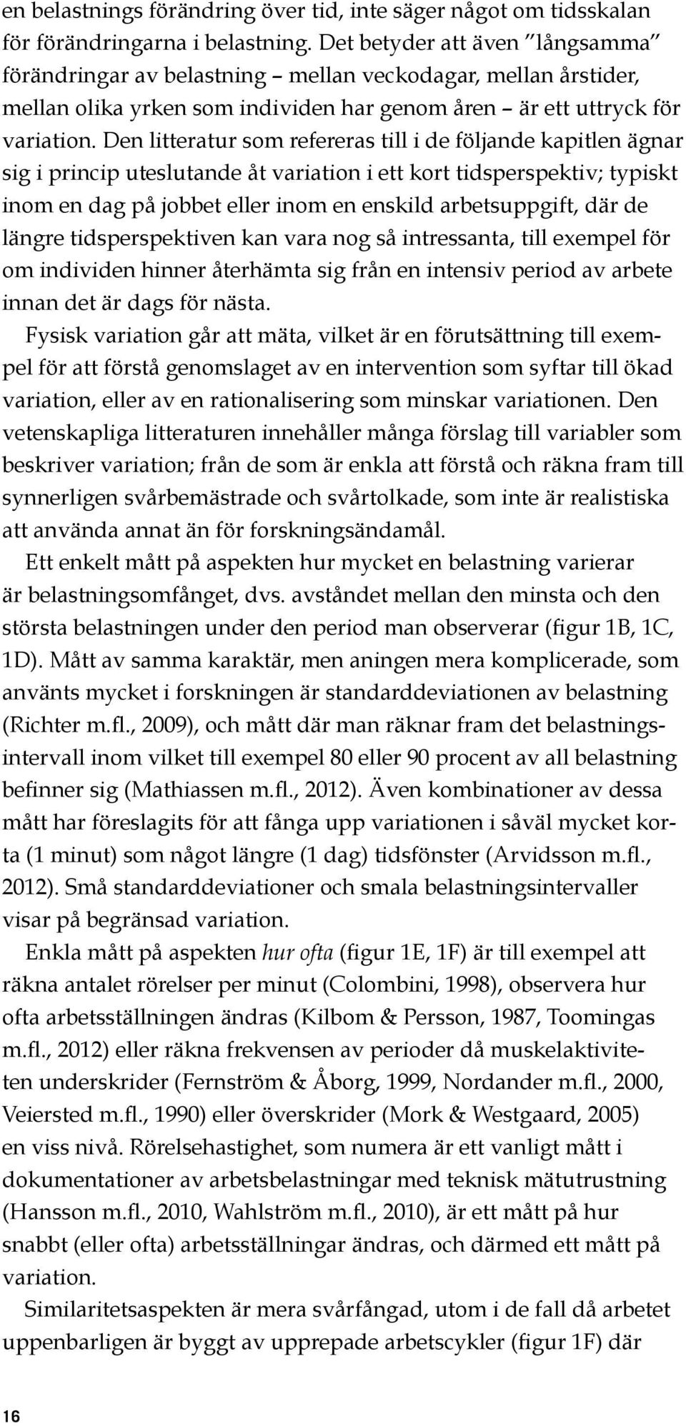 Den litteratur som refereras till i de följande kapitlen ägnar sig i princip uteslutande åt variation i ett kort tidsperspektiv; typiskt inom en dag på jobbet eller inom en enskild arbetsuppgift, där