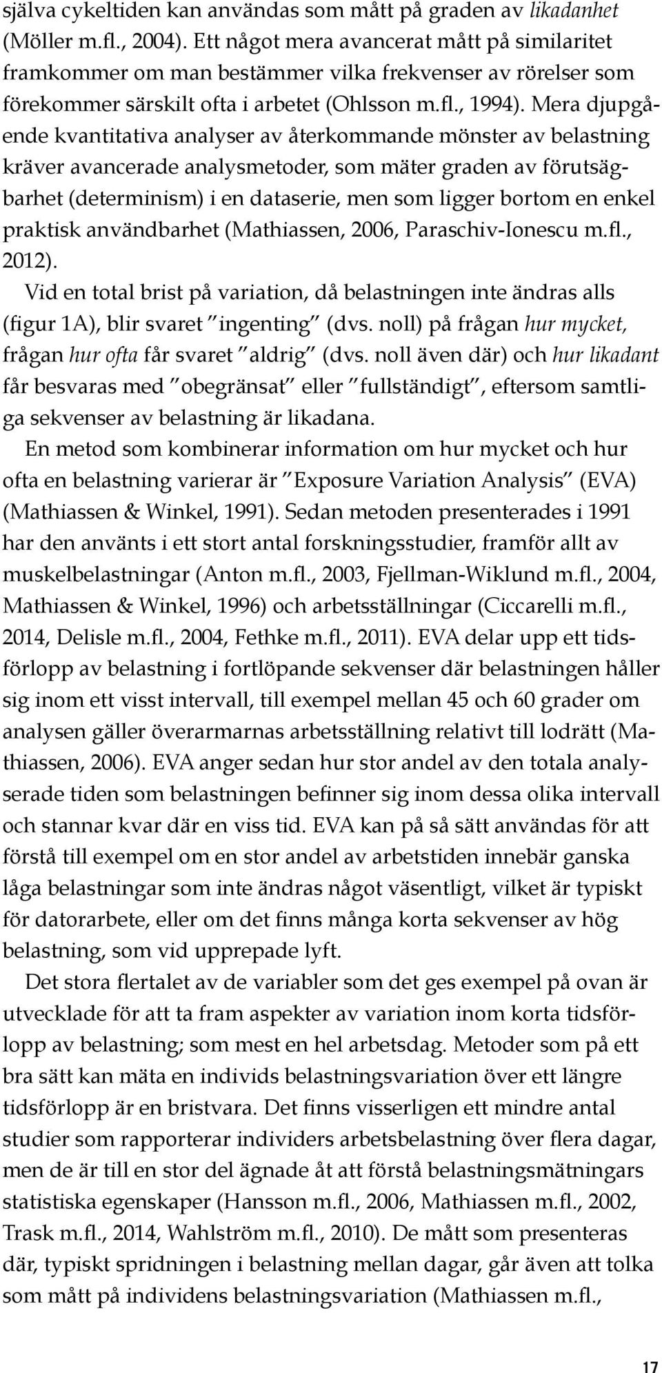 Mera djupgående kvantitativa analyser av återkommande mönster av belastning kräver avancerade analysmetoder, som mäter graden av förutsägbarhet (determinism) i en dataserie, men som ligger bortom en