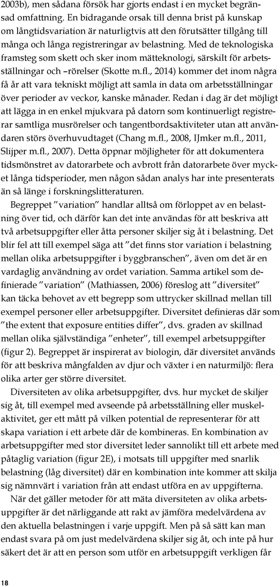 Med de teknologiska framsteg som skett och sker inom mätteknologi, särskilt för arbetsställningar och rörelser (Skotte m.fl.