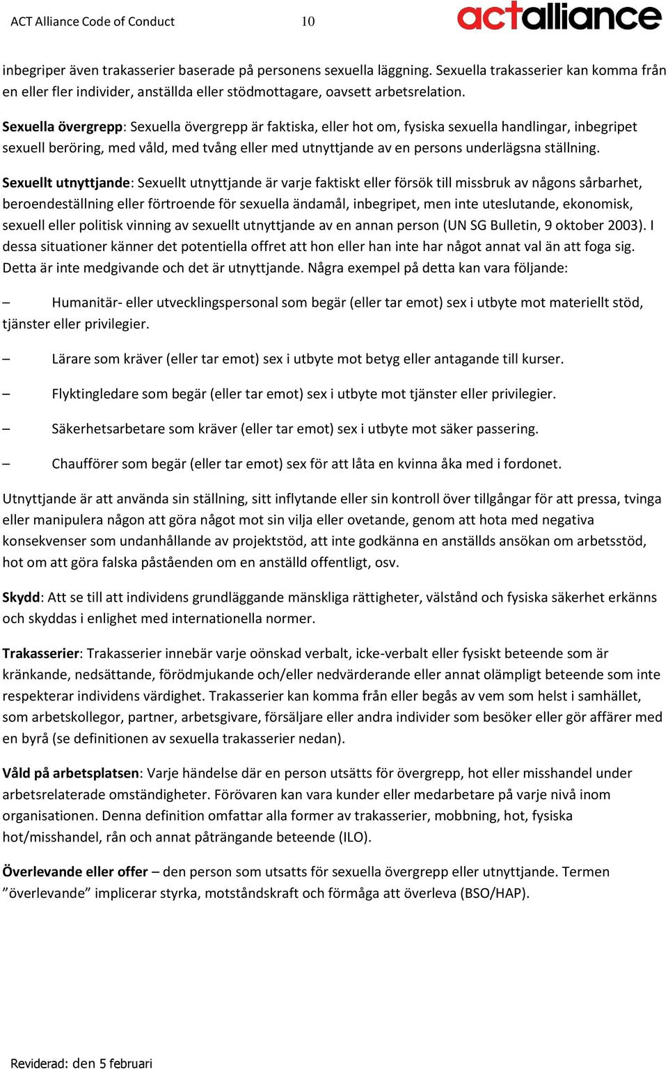 Sexuella övergrepp: Sexuella övergrepp är faktiska, eller hot om, fysiska sexuella handlingar, inbegripet sexuell beröring, med våld, med tvång eller med utnyttjande av en persons underlägsna